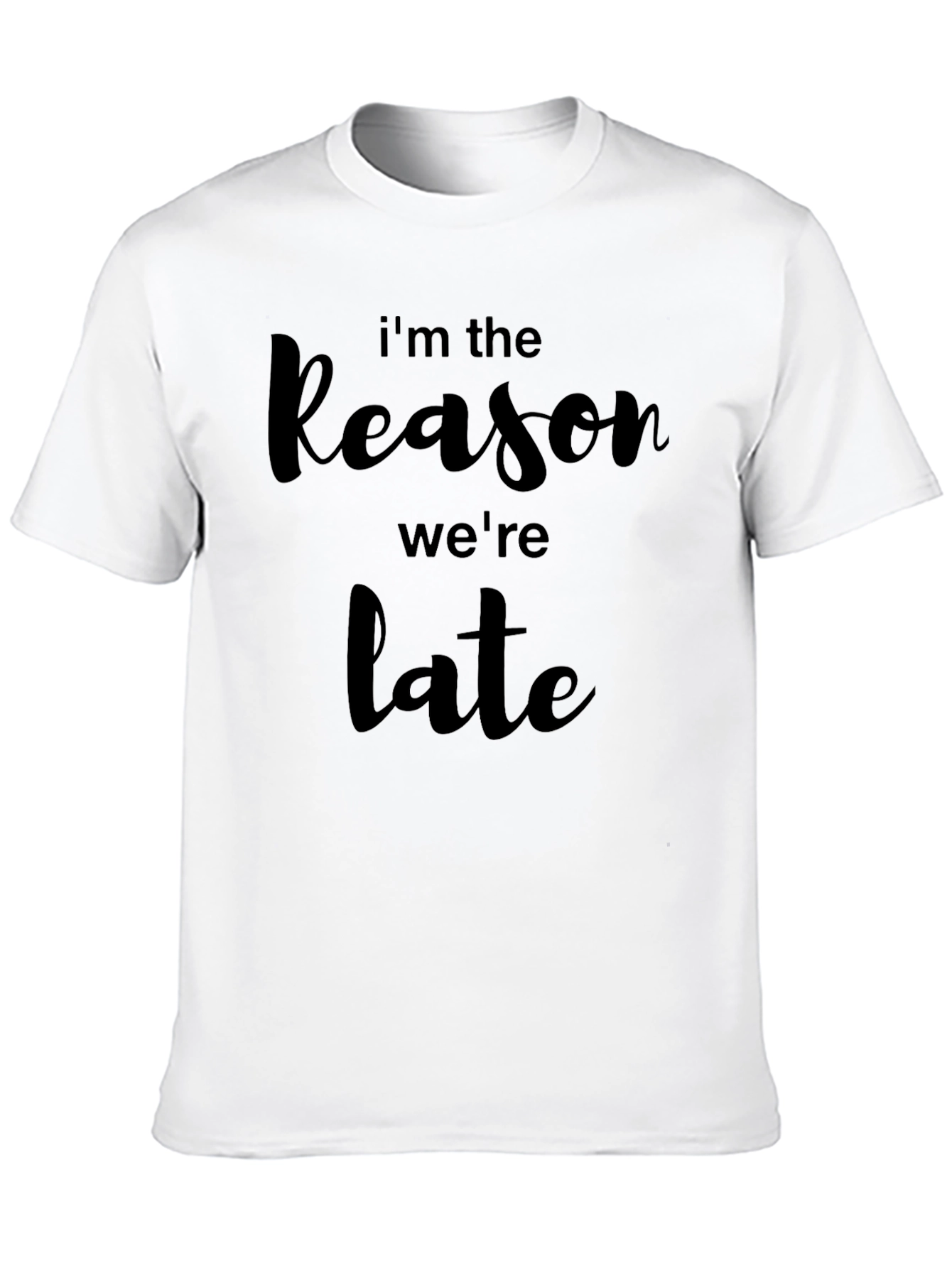 Im the Reason Were Late T-Shirt