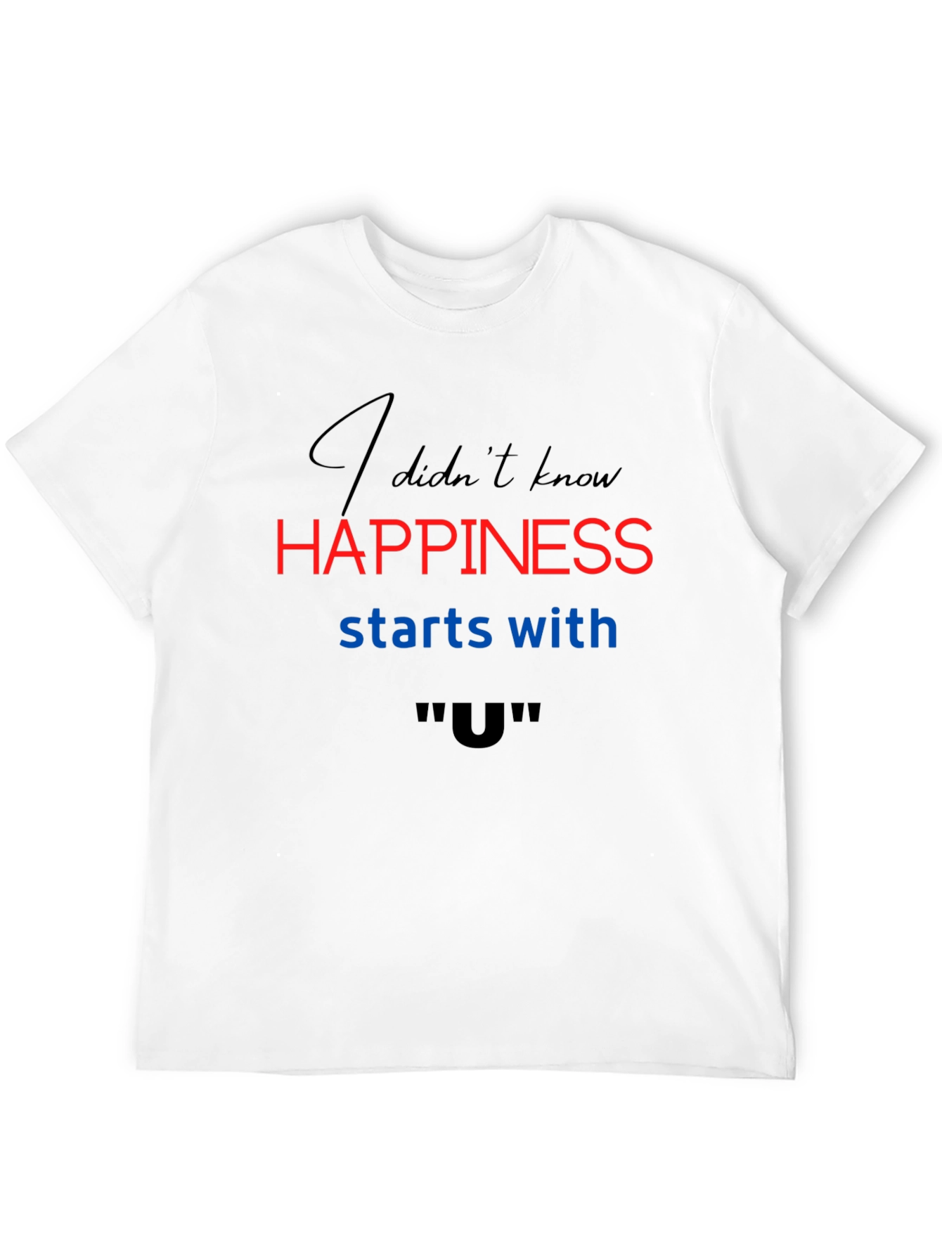 Happiness Starts With U T-Shirt