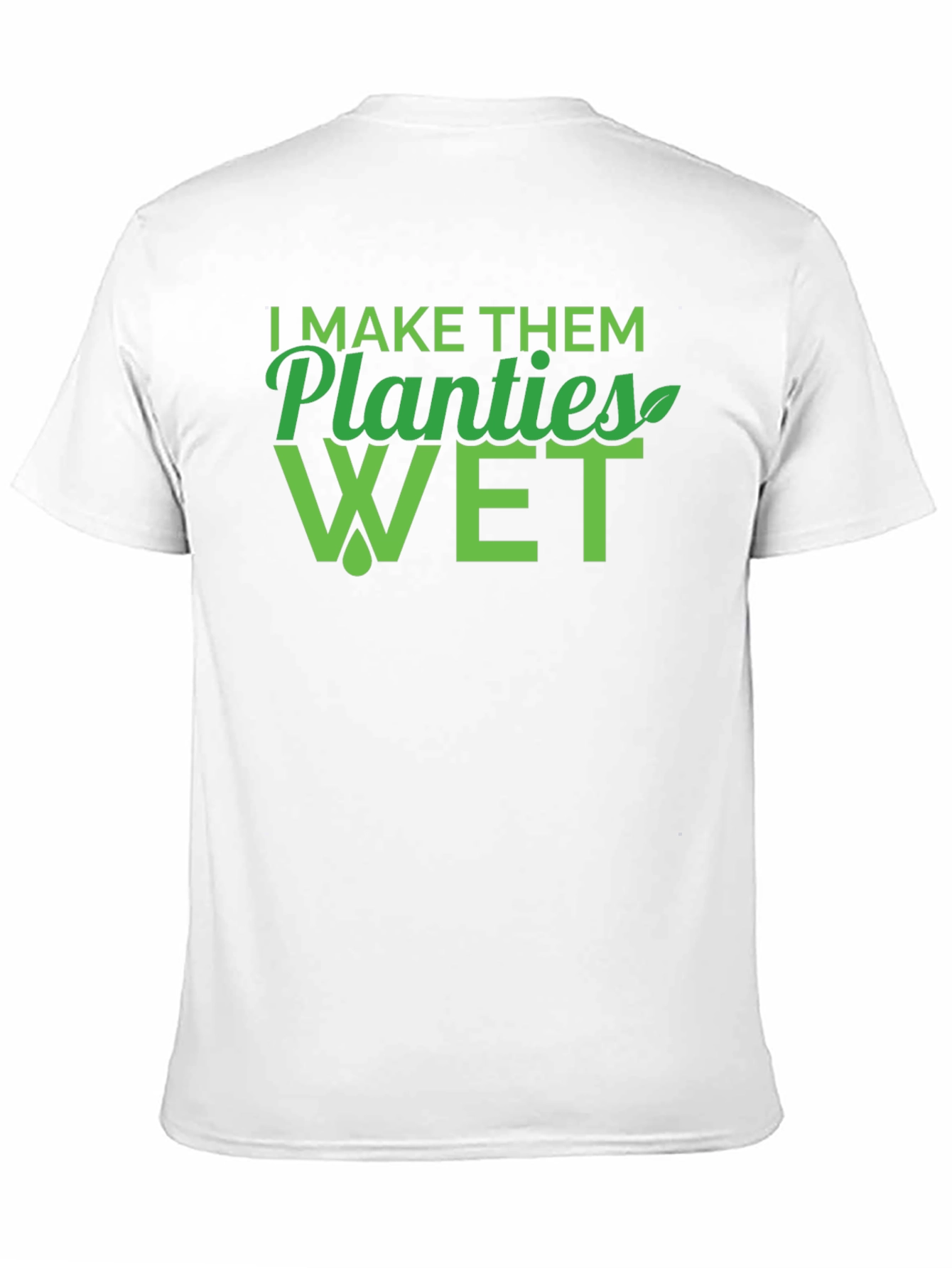 I Make Them Planties Wet Mens T-Shirt