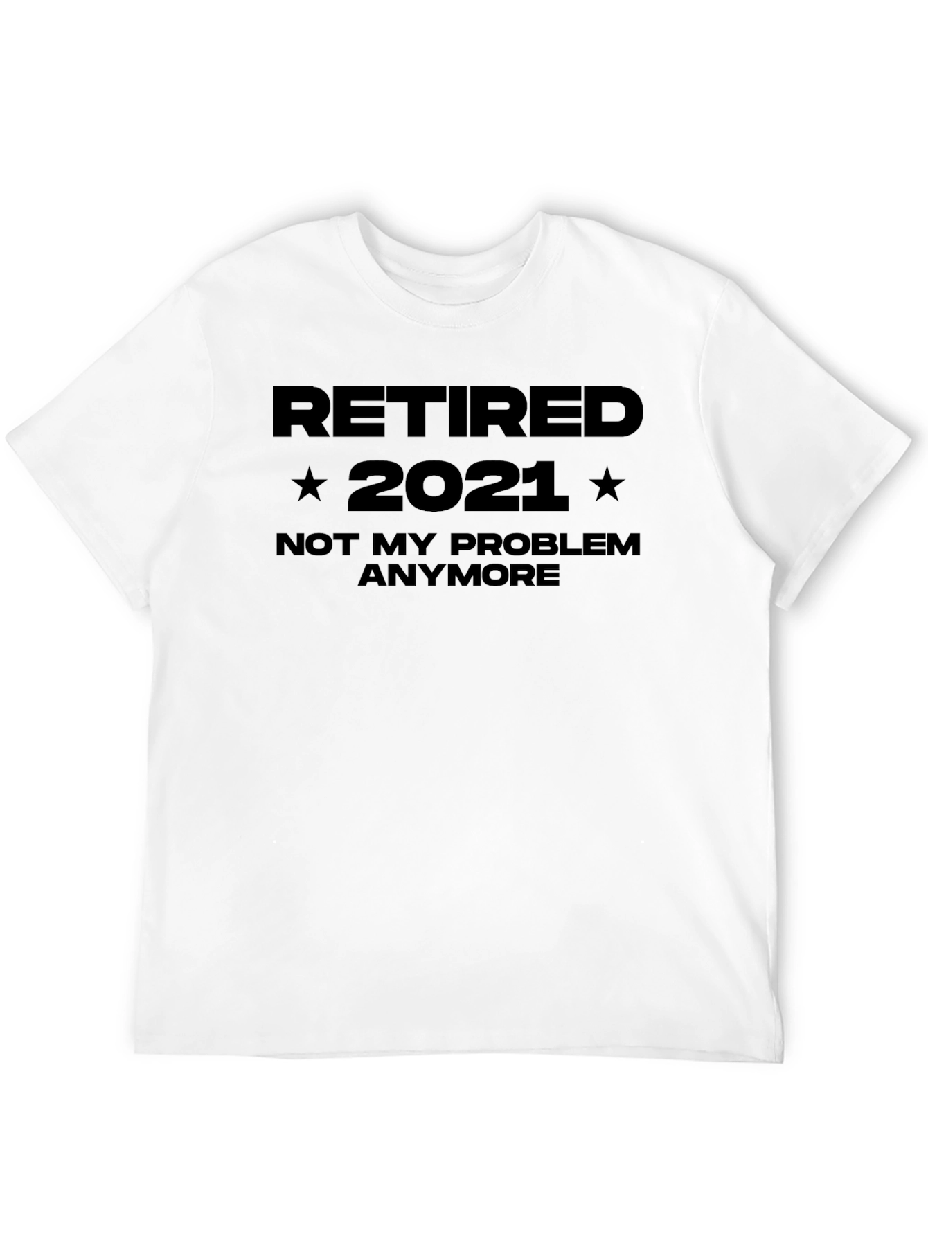 Retired 2021 T-Shirt - Not My Problem Anymore!