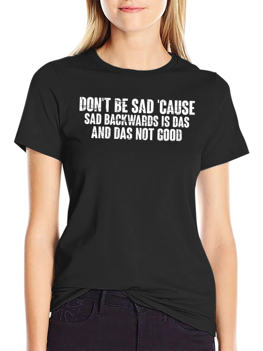 Dont Be Sad T-Shirt - Funny Slogan Tee