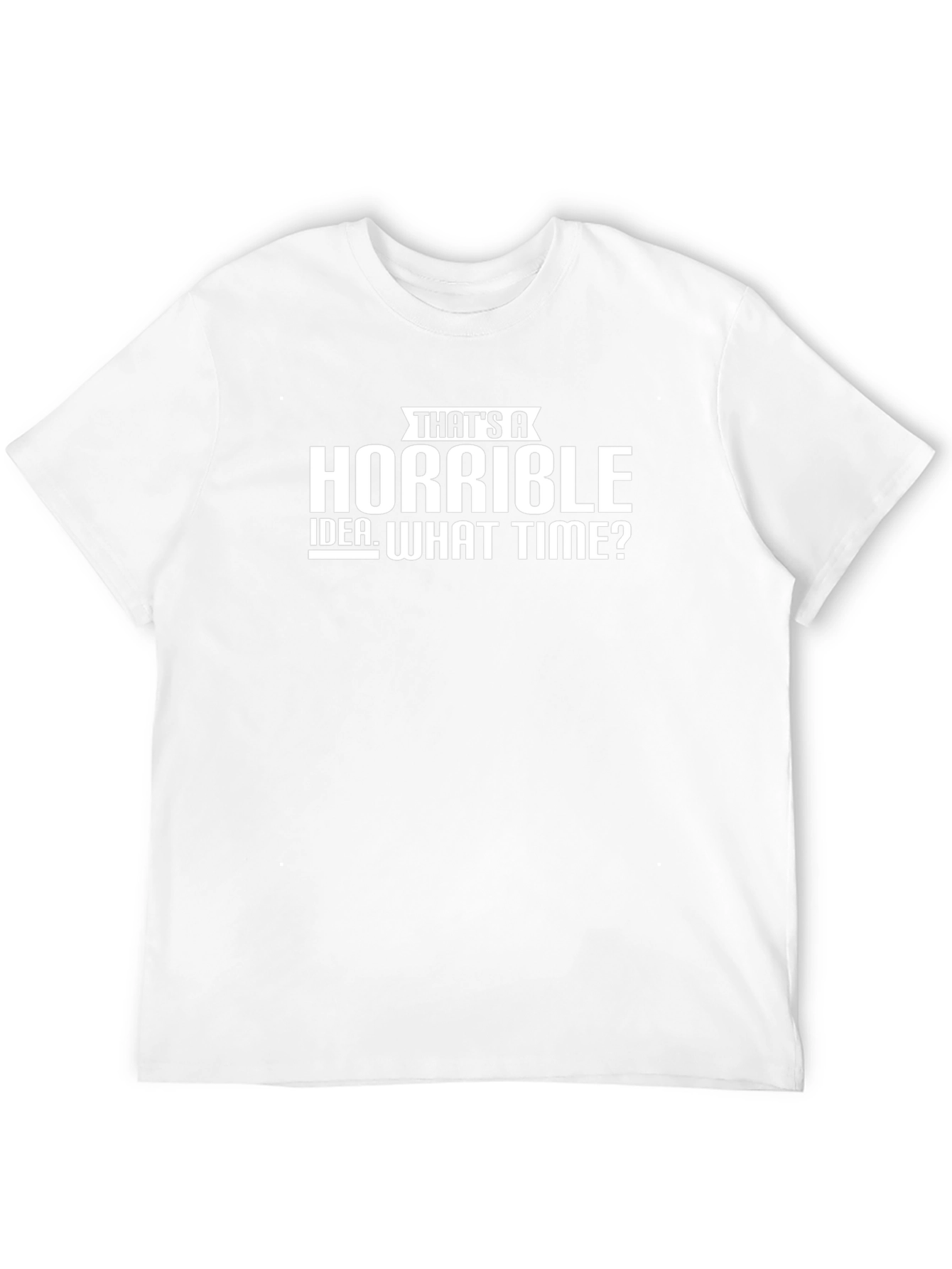 Thats a Horrible Idea - Funny Graphic Tee