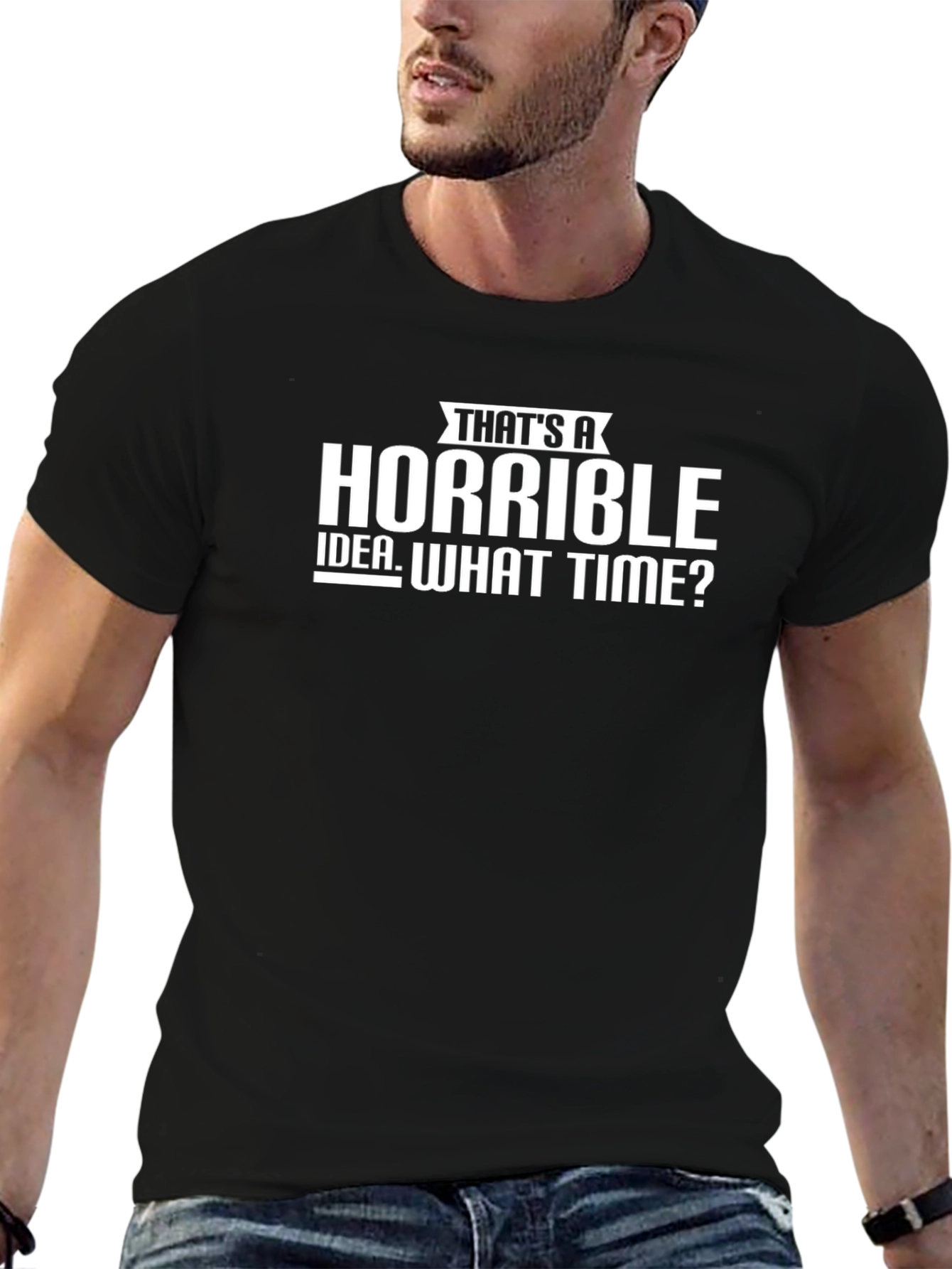 Thats a Horrible Idea - Funny Graphic Tee