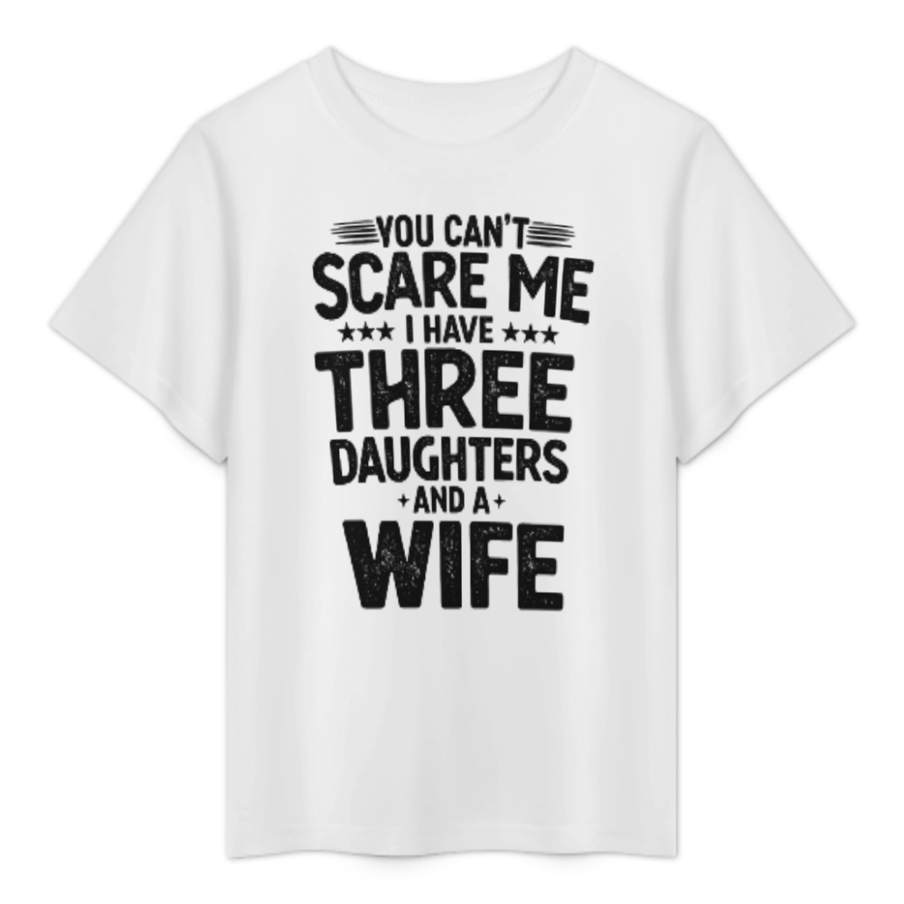 You Can't Scare Me – Three Daughters & a Wife T‑Shirt(z1193)