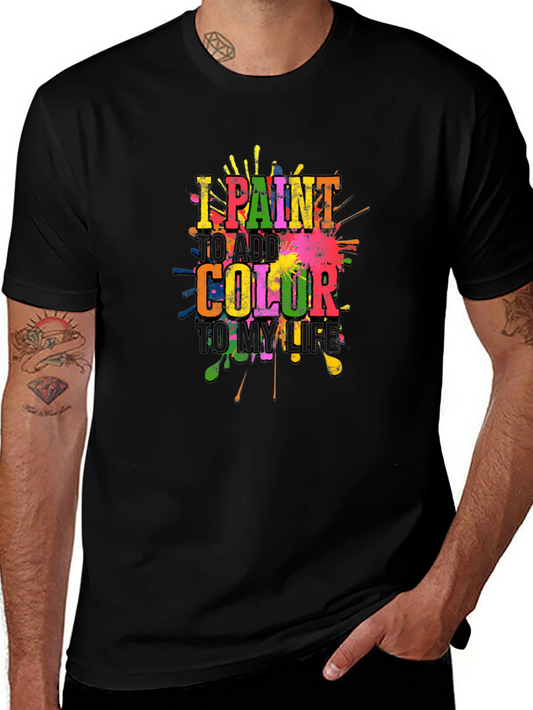 I Paint To Add Color To My Life T-Shirt