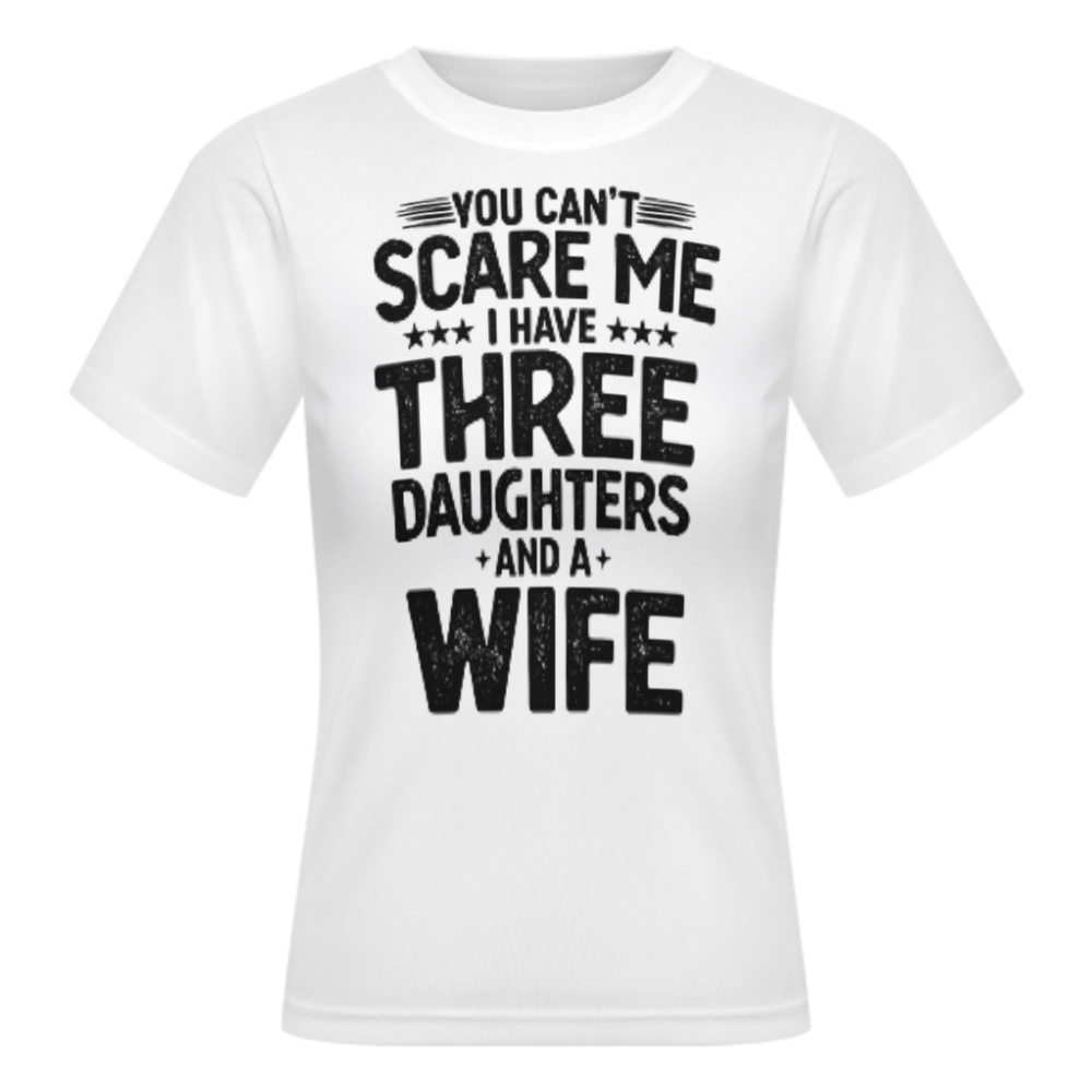 You Can't Scare Me – Three Daughters & a Wife T‑Shirt(z1193)