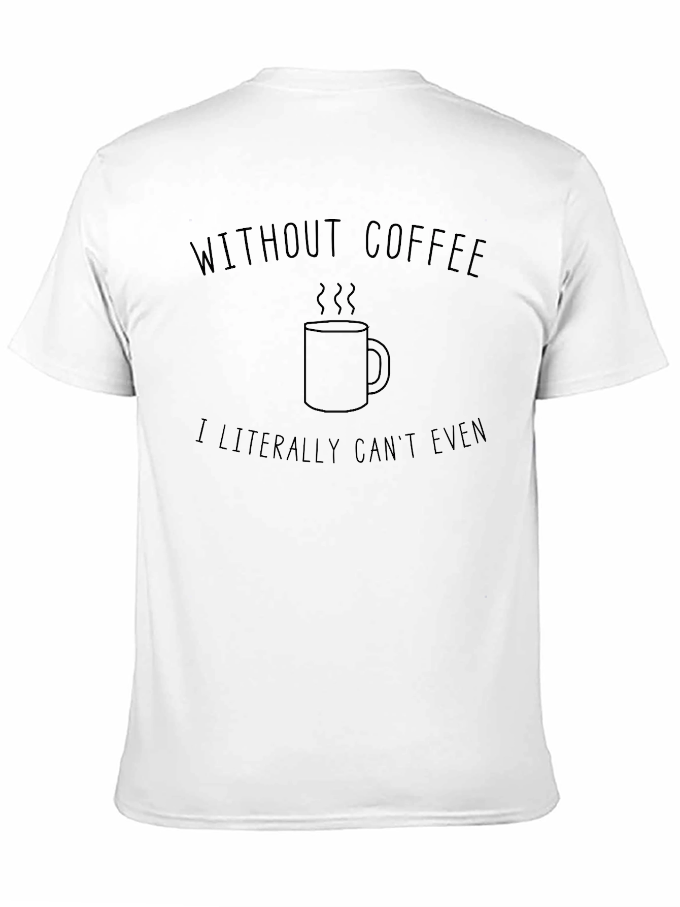 Without Coffee I Literally Cant Even T-Shirt