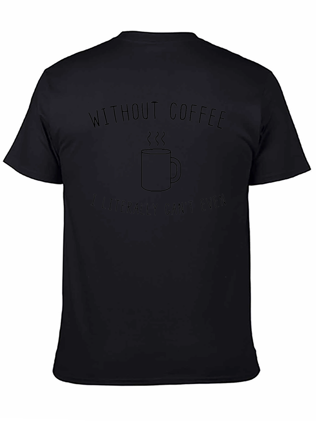 Without Coffee I Literally Cant Even T-Shirt