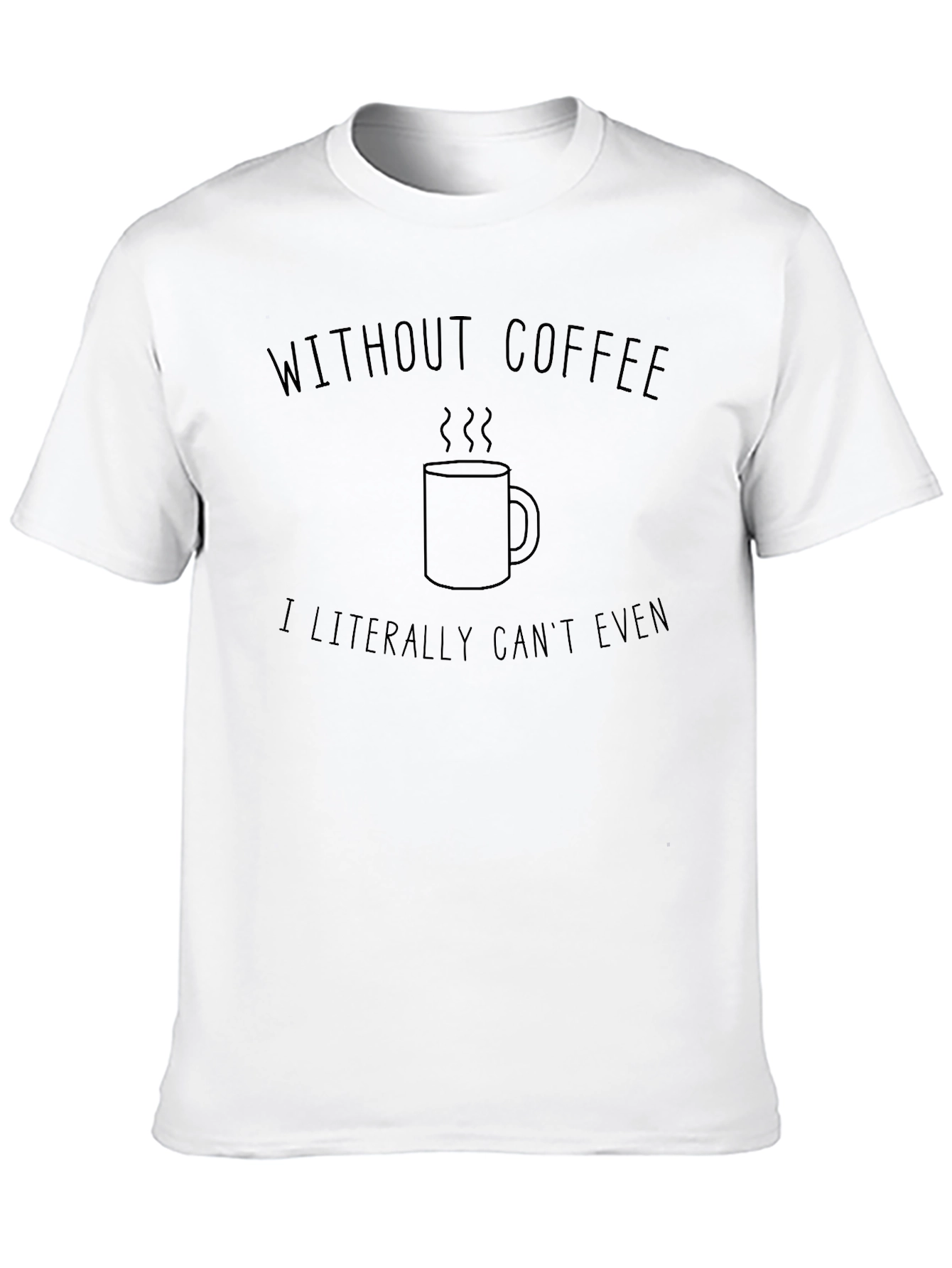 Without Coffee I Literally Cant Even T-Shirt