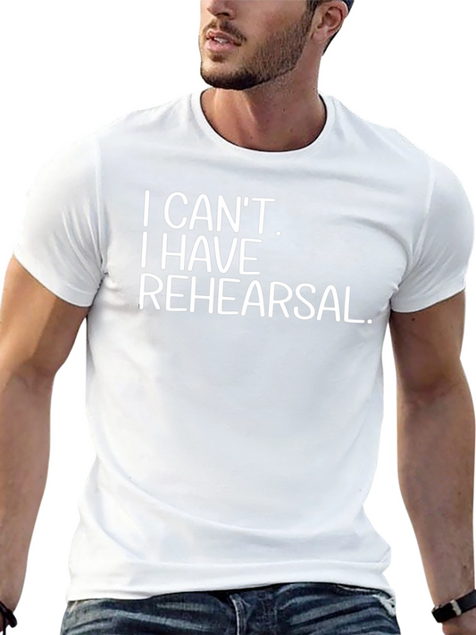 I Cant I Have Rehearsal T-Shirt