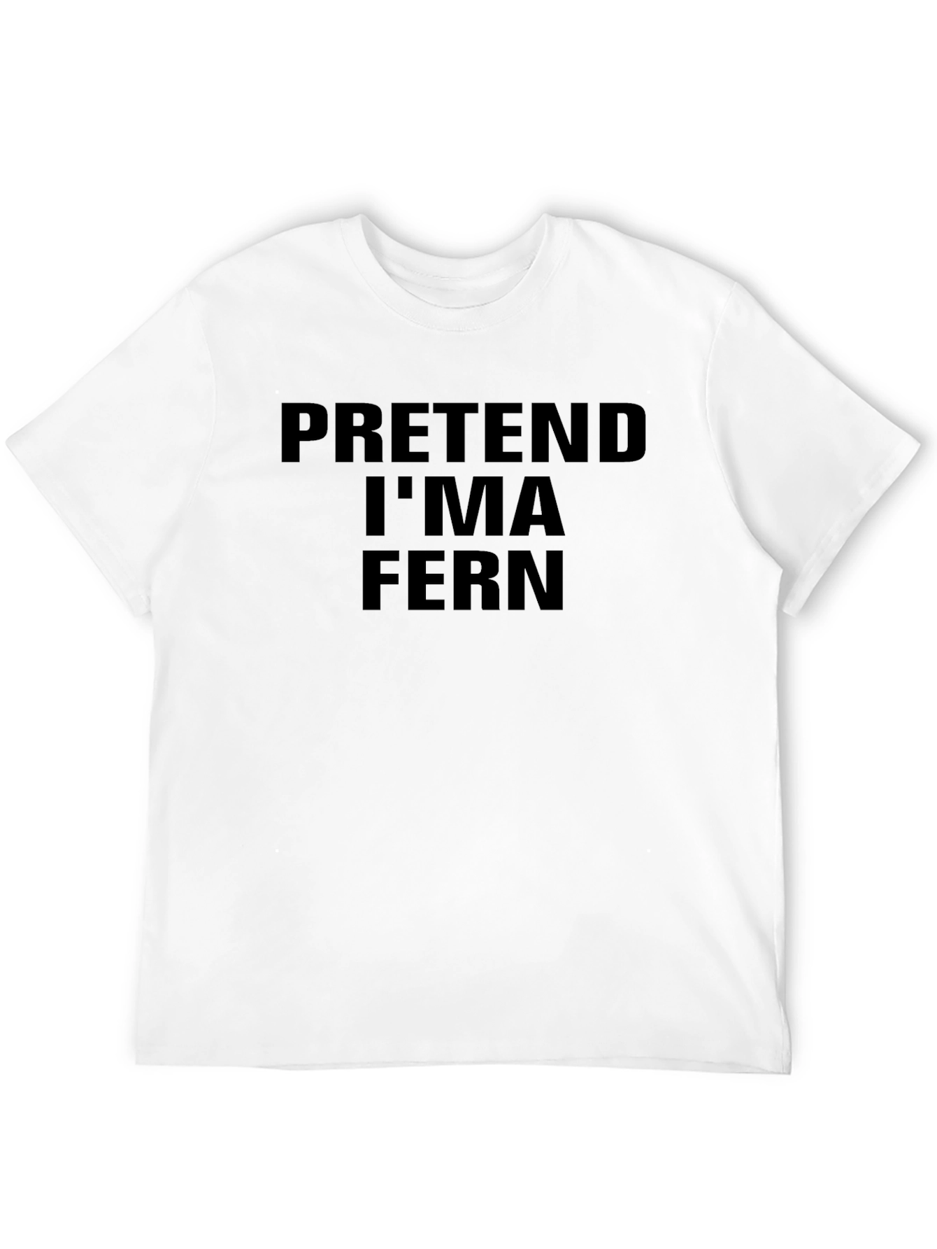 Pretend Im A Fern T-Shirt - Funny Novelty Tee