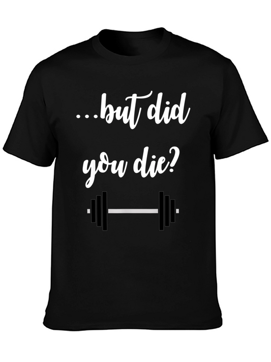 But Did You Die? Gym T-Shirt - Workout Apparel