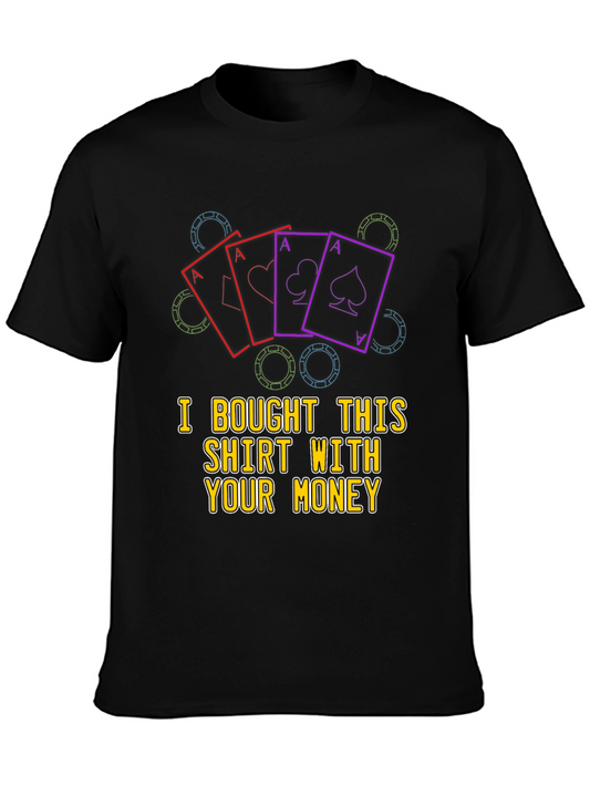 Poker Ace T-Shirt - I Bought This Shirt With Your Money