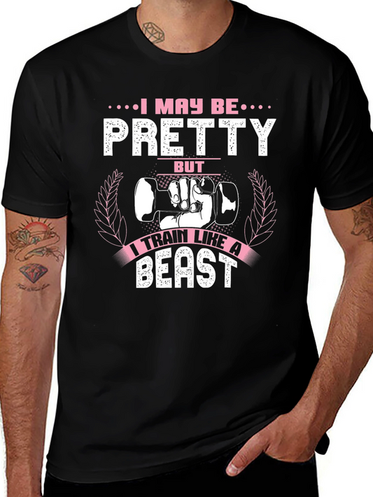 I May Be Pretty But I Train Like a Beast T-Shirt