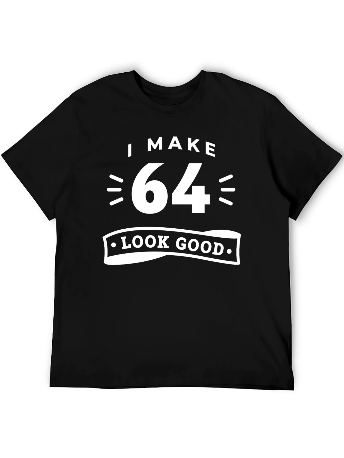 I Make 64 Look Good T-Shirt