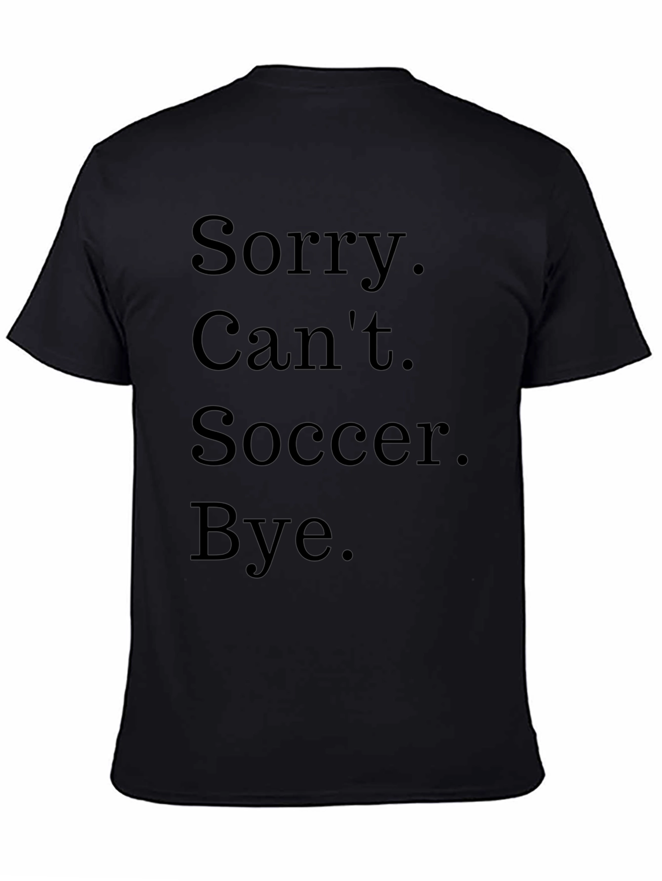 Funny Soccer T-Shirt - Sorry. Cant. Bye.