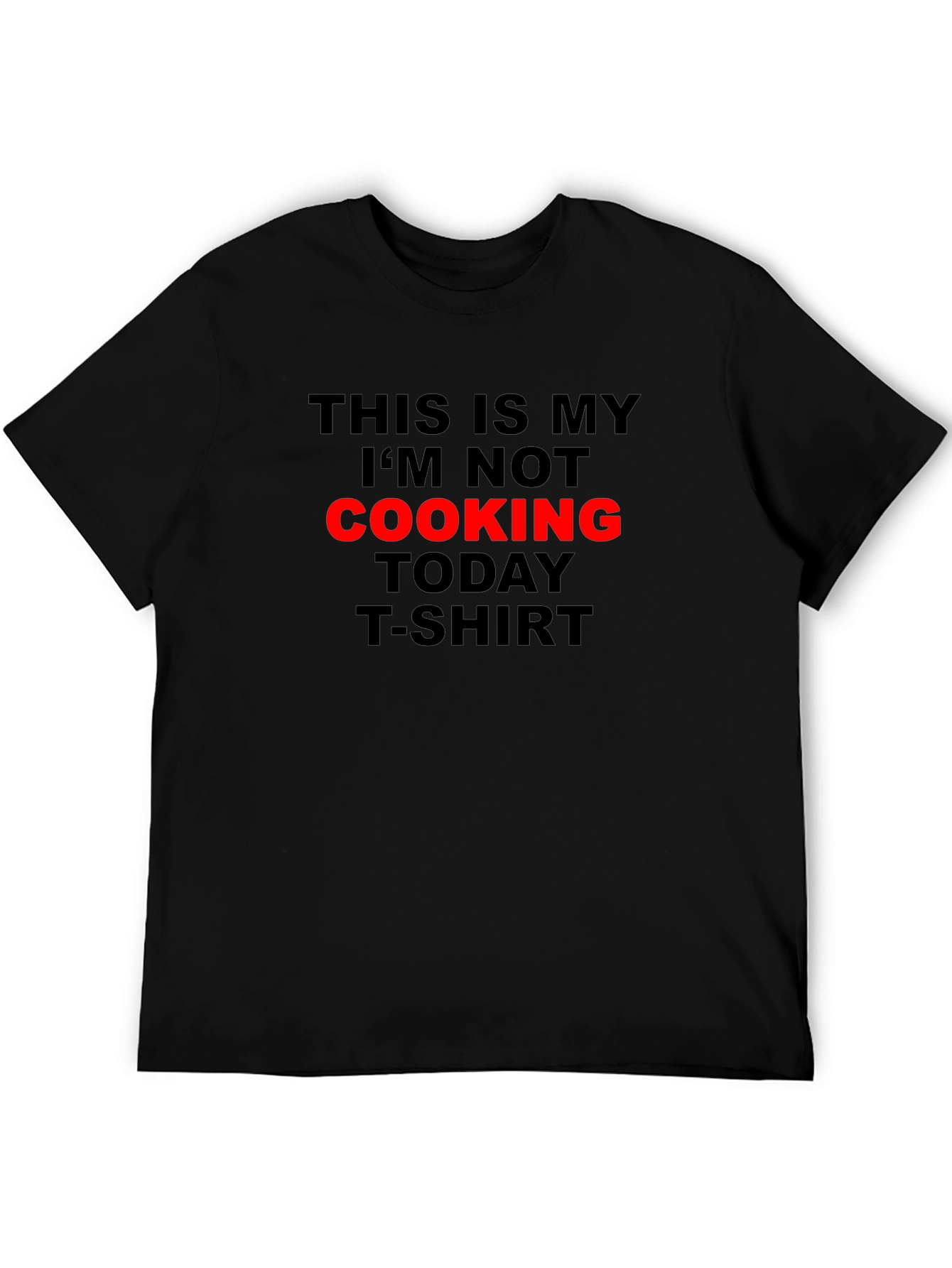 Im Not Cooking Today T-Shirt - Black Graphic Tee