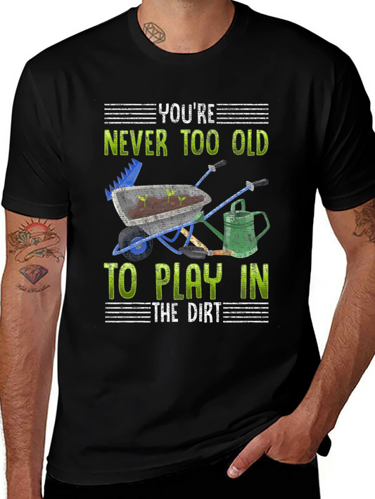 Youre Never Too Old To Play In The Dirt T-Shirt