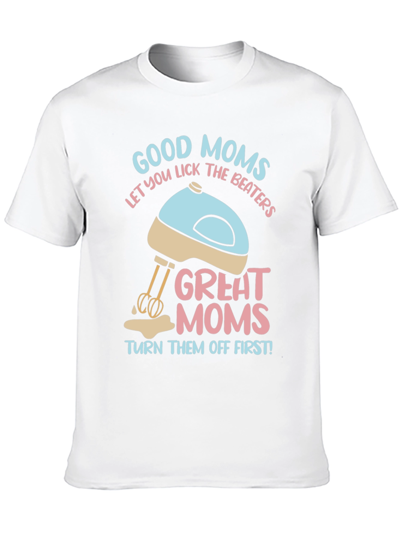 Good Moms Let You Lick the Beaters T-Shirt