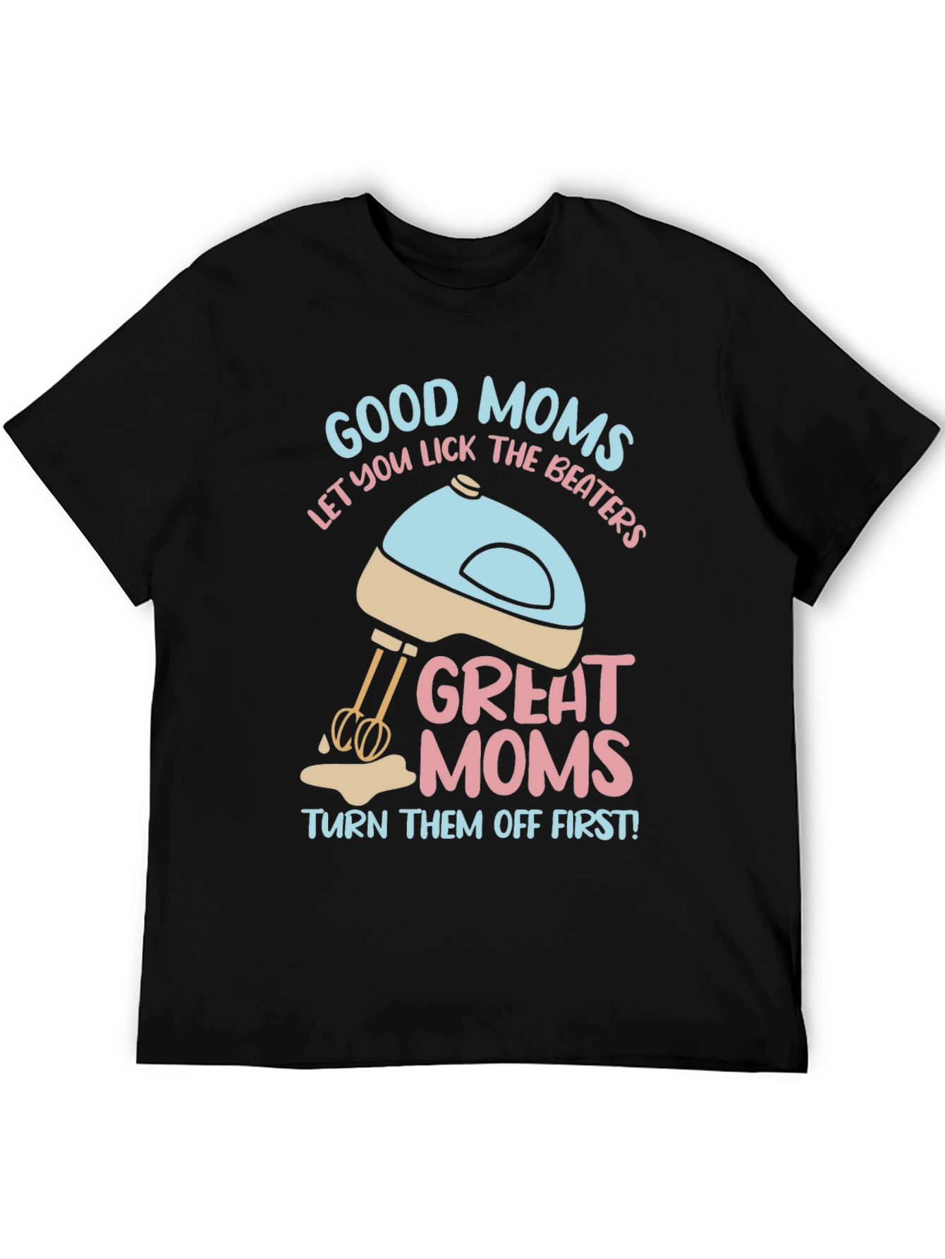 Good Moms Let You Lick the Beaters T-Shirt