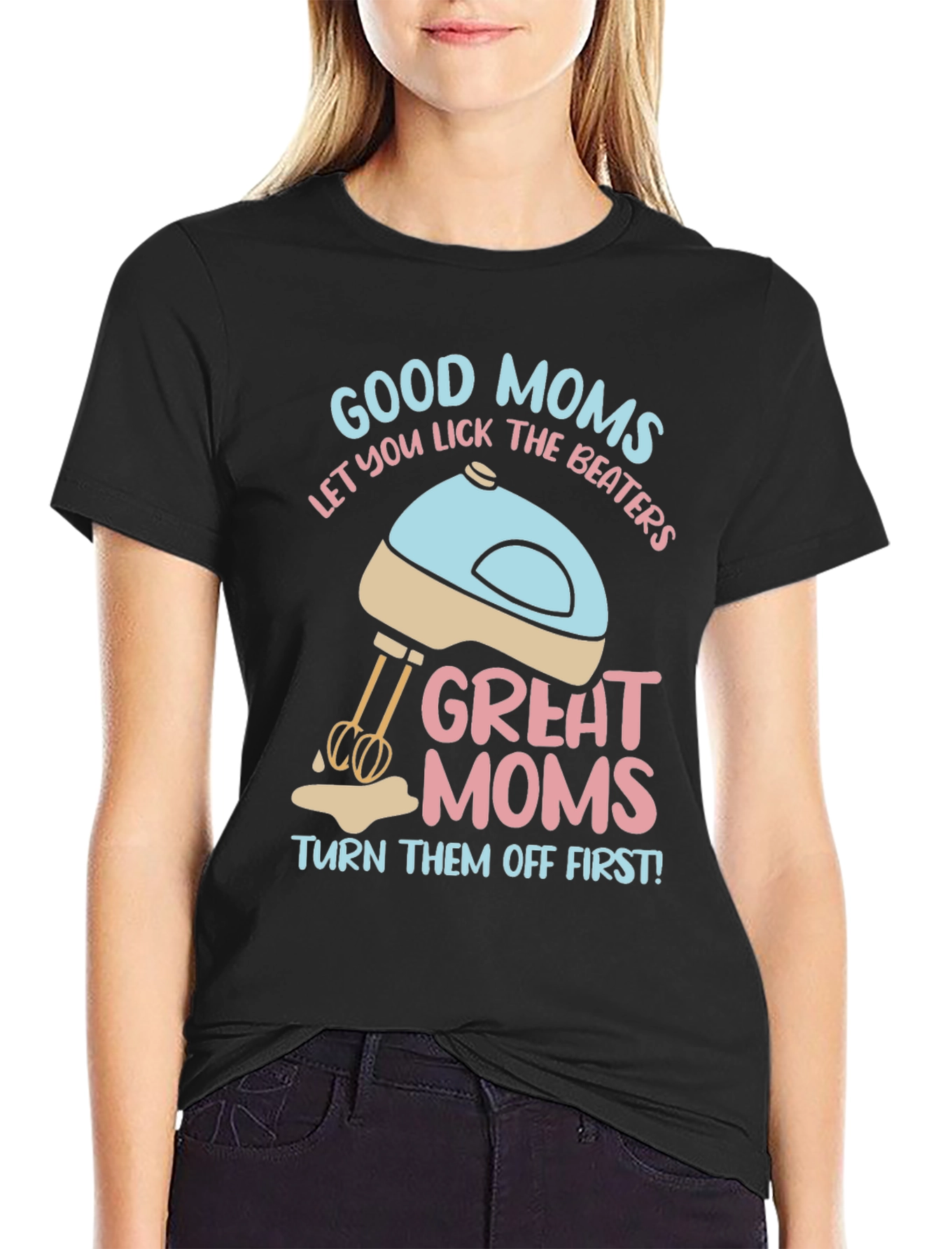 Good Moms Let You Lick the Beaters T-Shirt