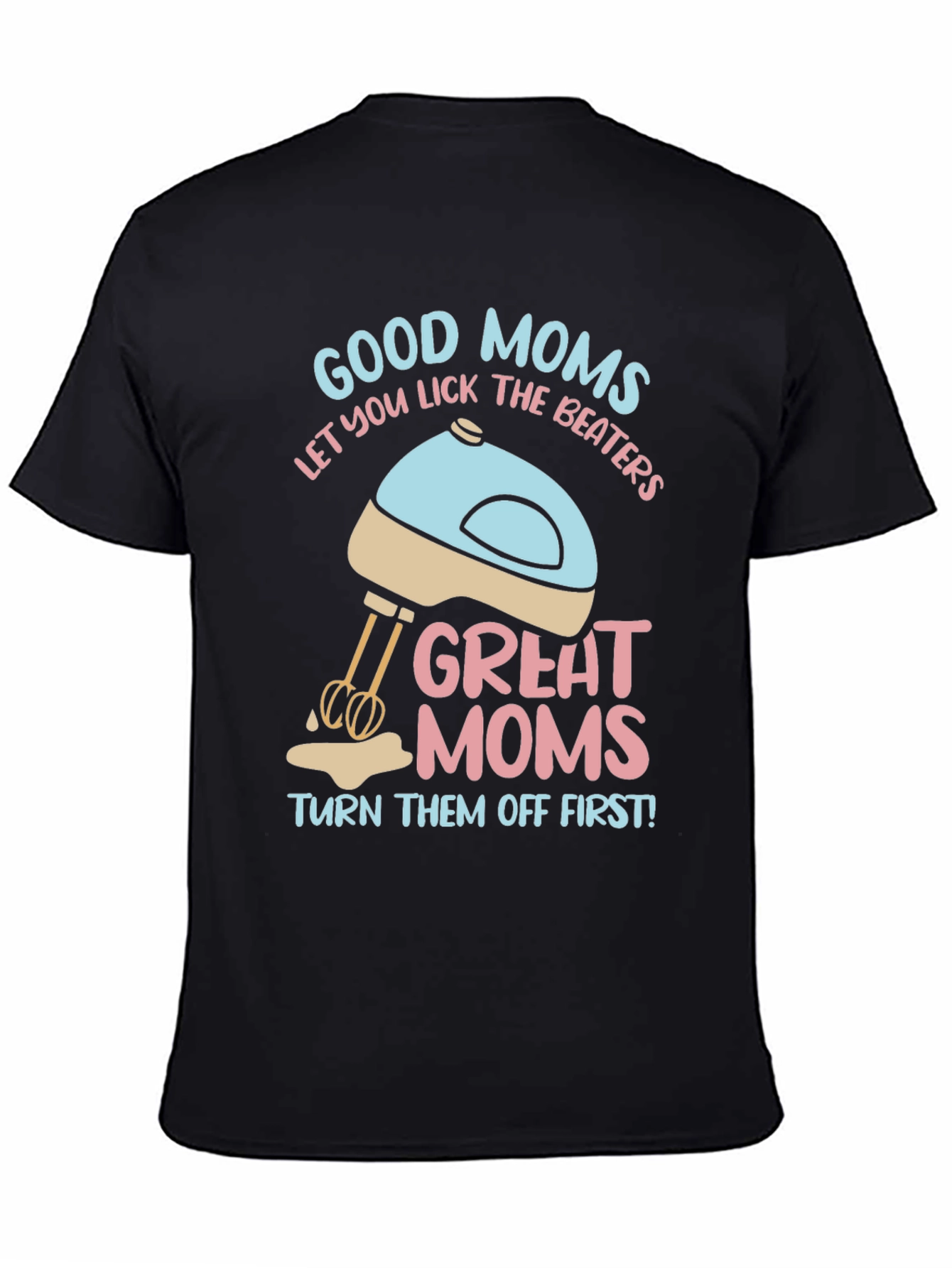 Good Moms Let You Lick the Beaters T-Shirt
