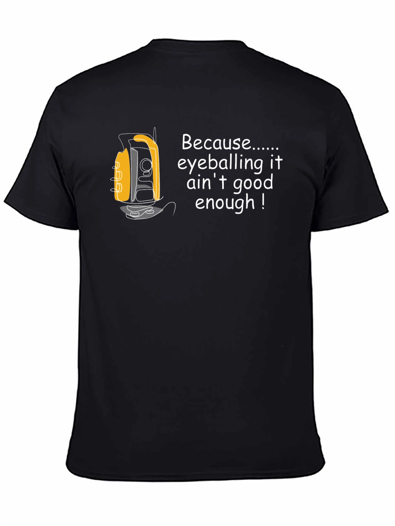 Surveyor T-Shirt - Because Eyeballing Aint Enough!