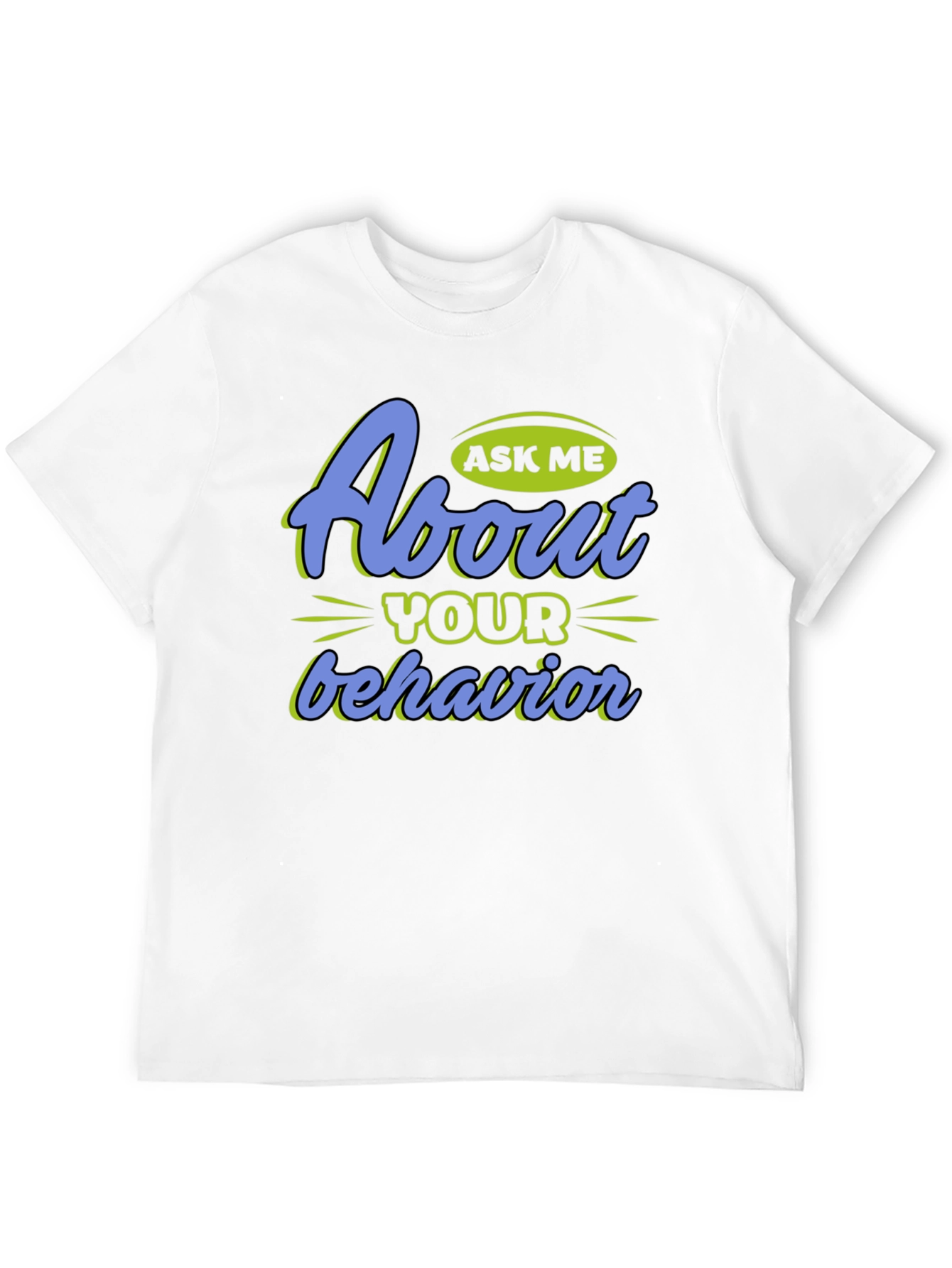 Ask Me About Your Behavior Graphic T-Shirt