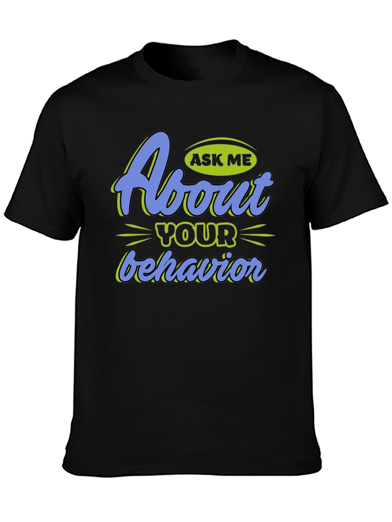 Ask Me About Your Behavior Graphic T-Shirt