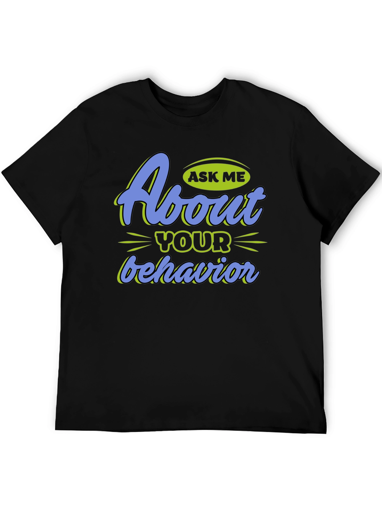 Ask Me About Your Behavior Graphic T-Shirt