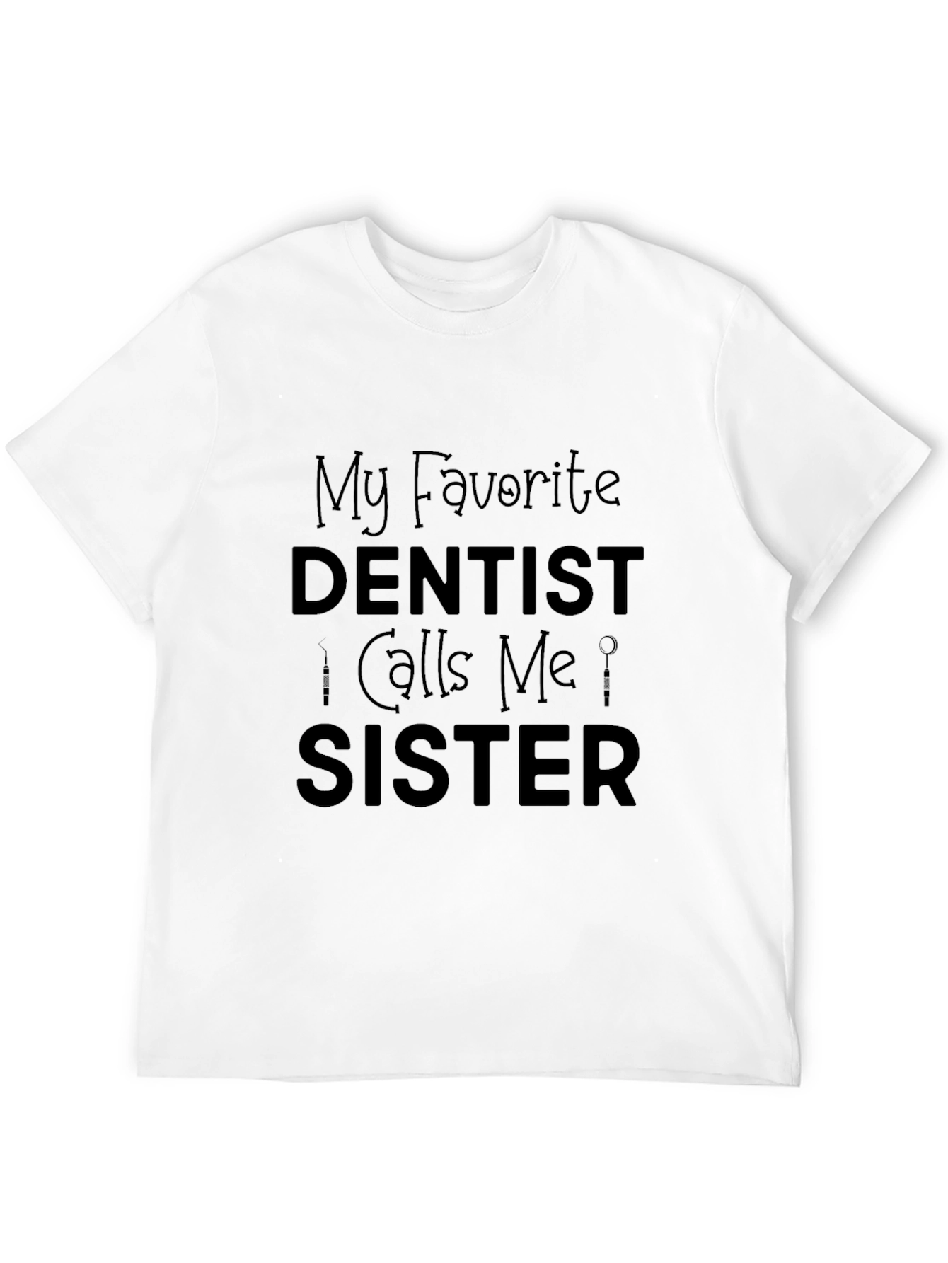 My Favorite Dentist Calls Me Sister Black T-Shirt