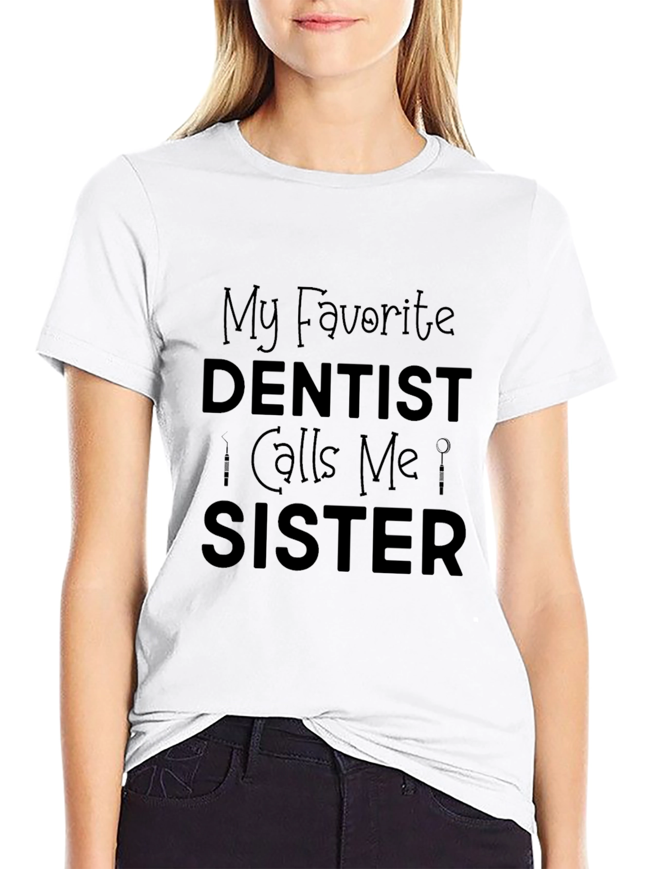 My Favorite Dentist Calls Me Sister Black T-Shirt
