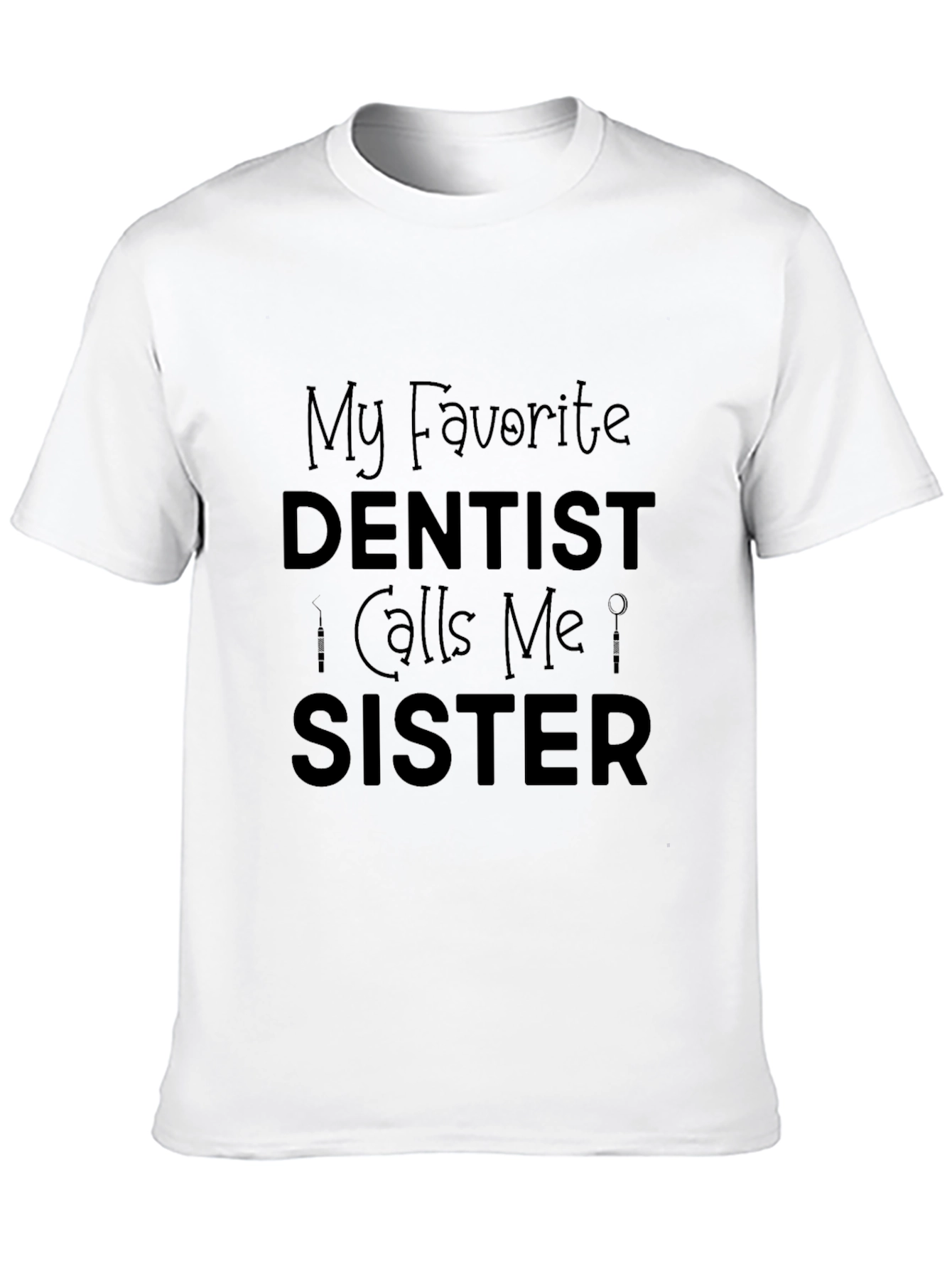 My Favorite Dentist Calls Me Sister Black T-Shirt