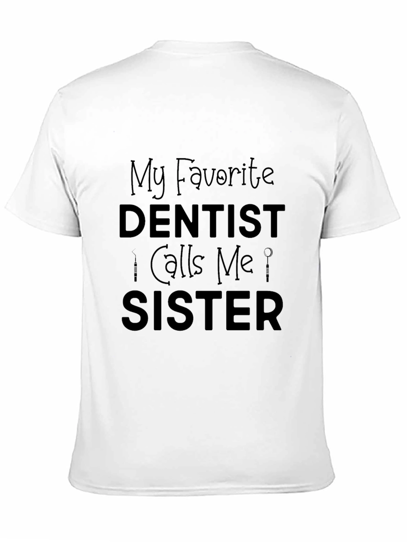 My Favorite Dentist Calls Me Sister Black T-Shirt