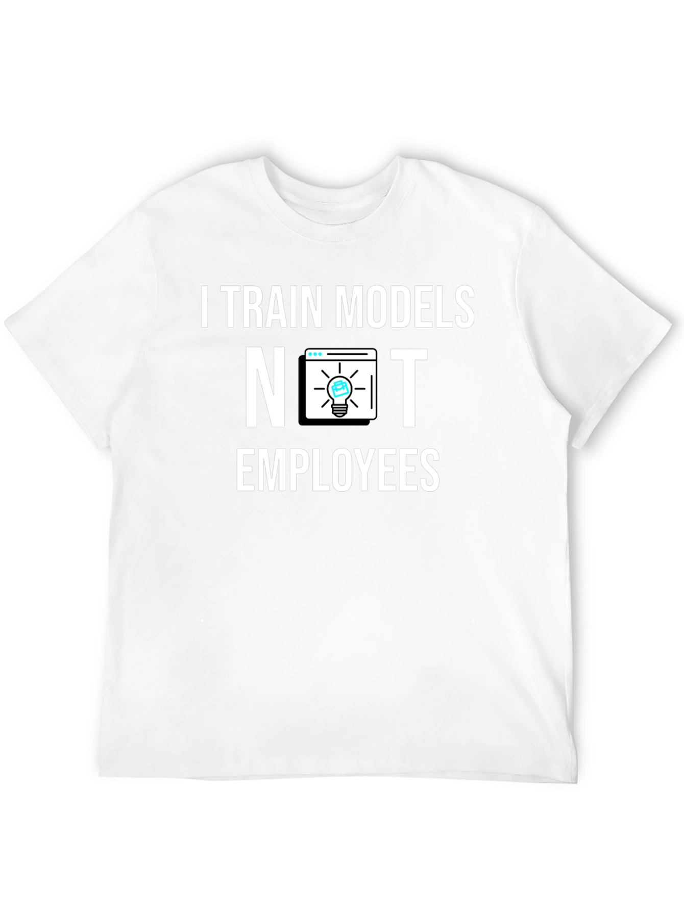 I Train Models Not Employees T-Shirt