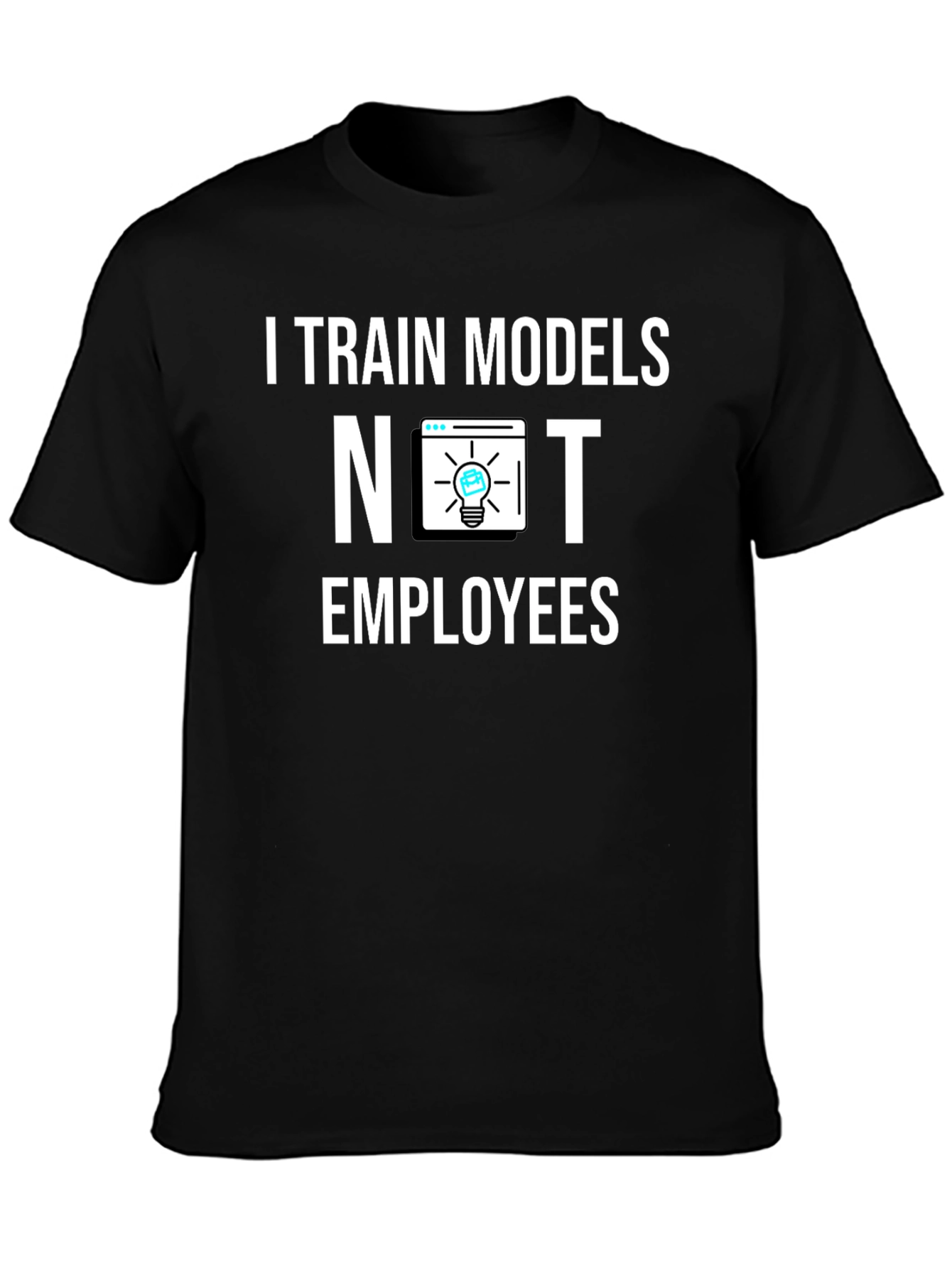 I Train Models Not Employees T-Shirt