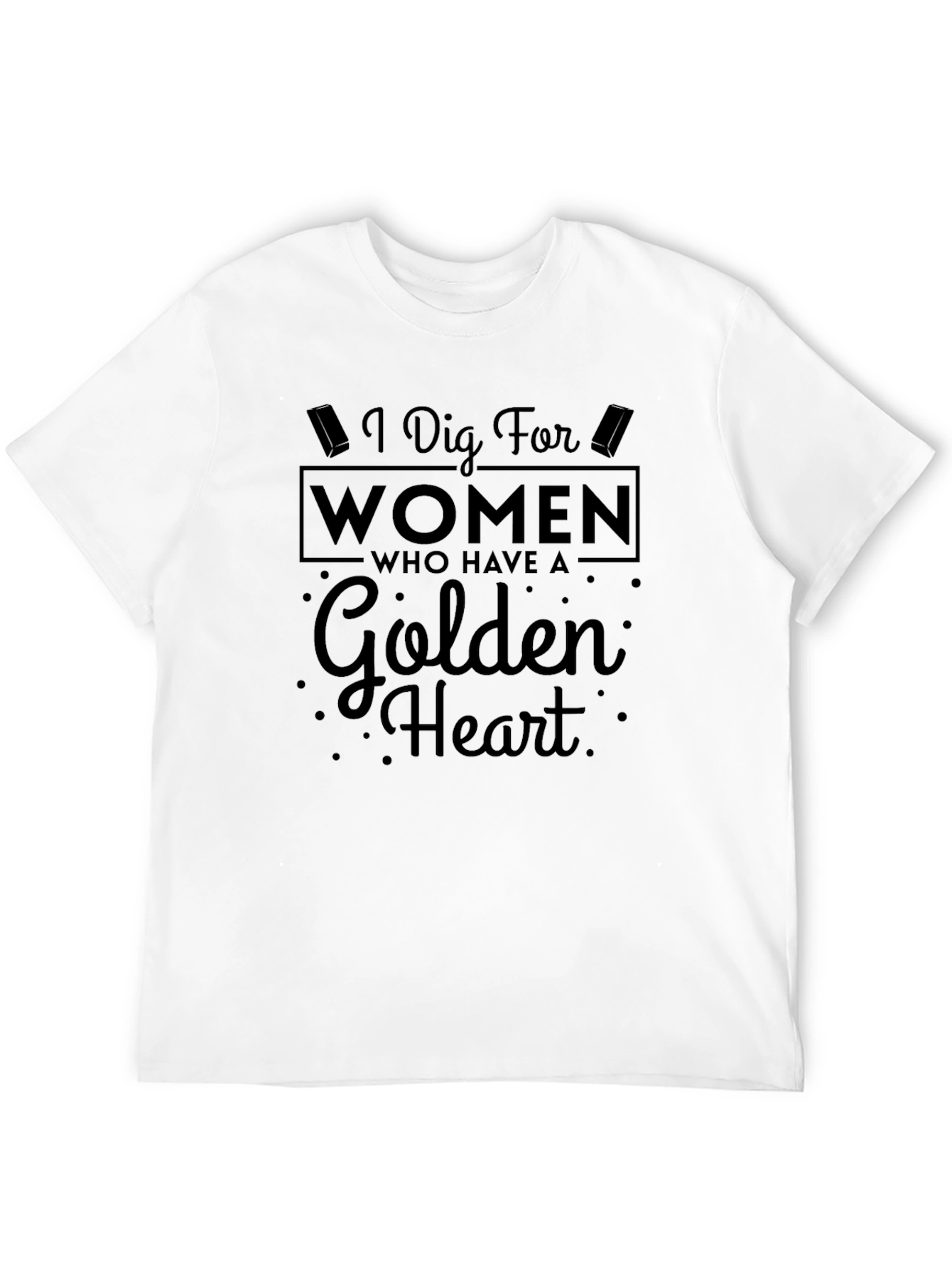 I Dig For Women Golden Heart Novelty T-Shirt