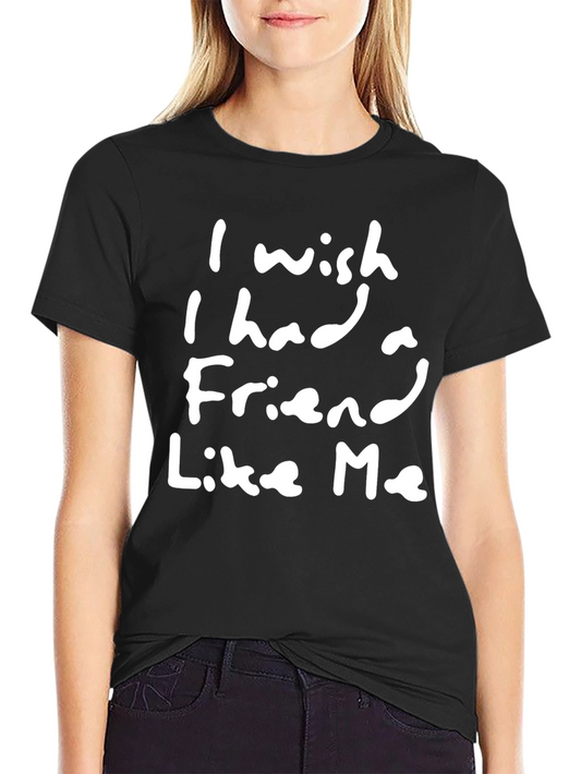 I Wish I Had A Friend Like Me Black T-Shirt