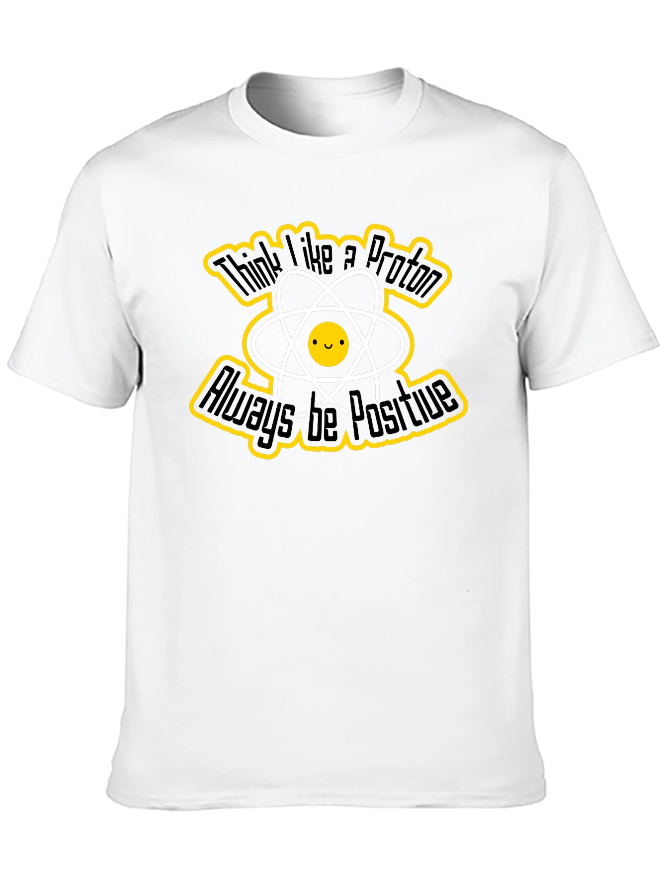 Think Like a Proton T-Shirt - Always Be Positive