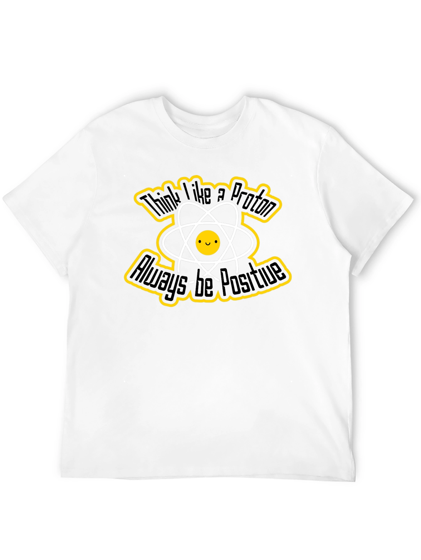 Think Like a Proton T-Shirt - Always Be Positive