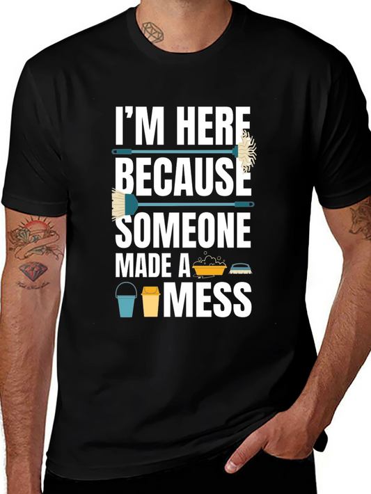 Im Here Because Someone Made A Mess Funny Cleaning T-Shirt