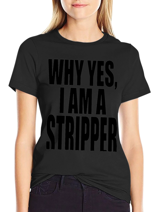 Why Yes I Am A Stripper Graphic Tee
