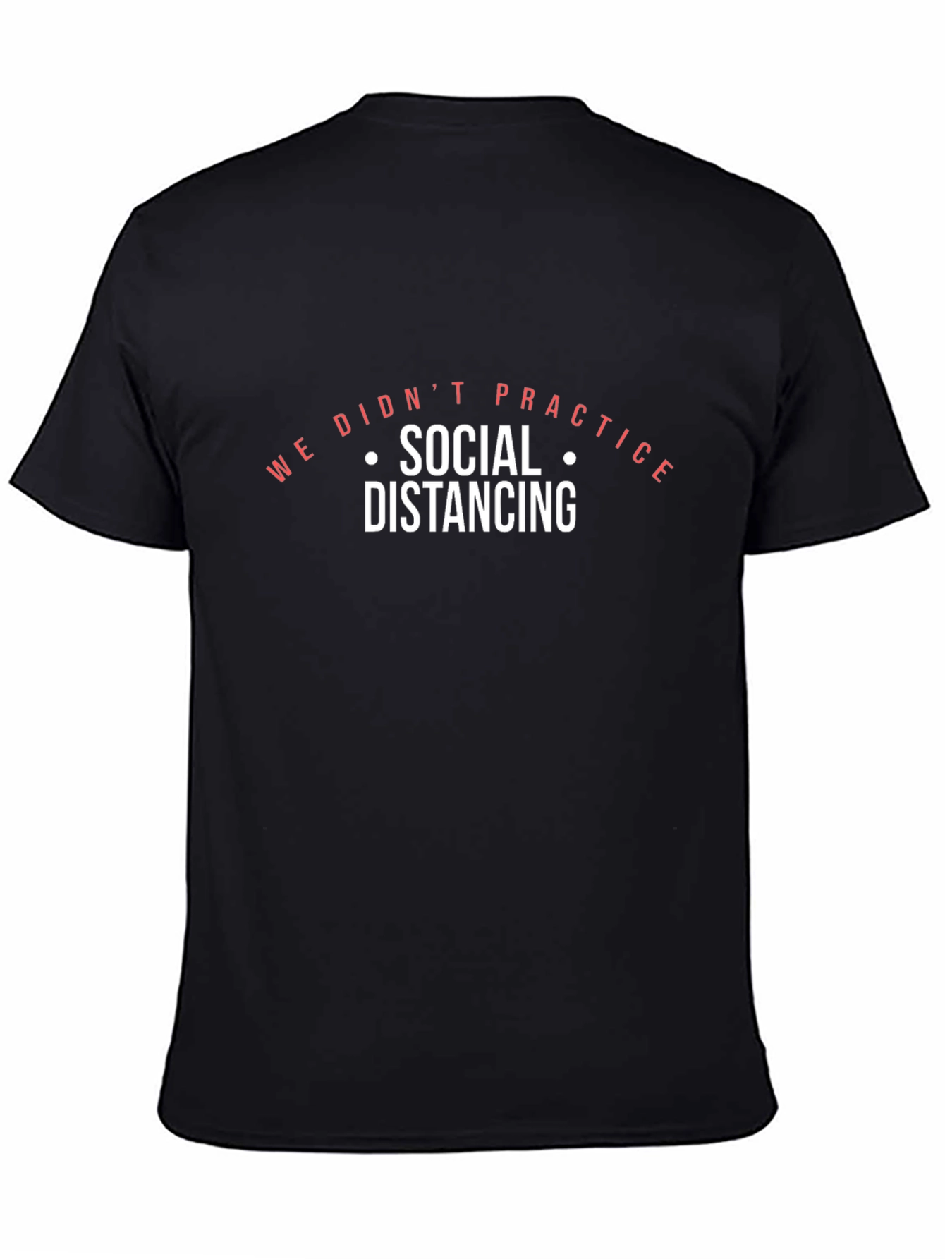 We Didnt Practice Social Distancing Black T-Shirt