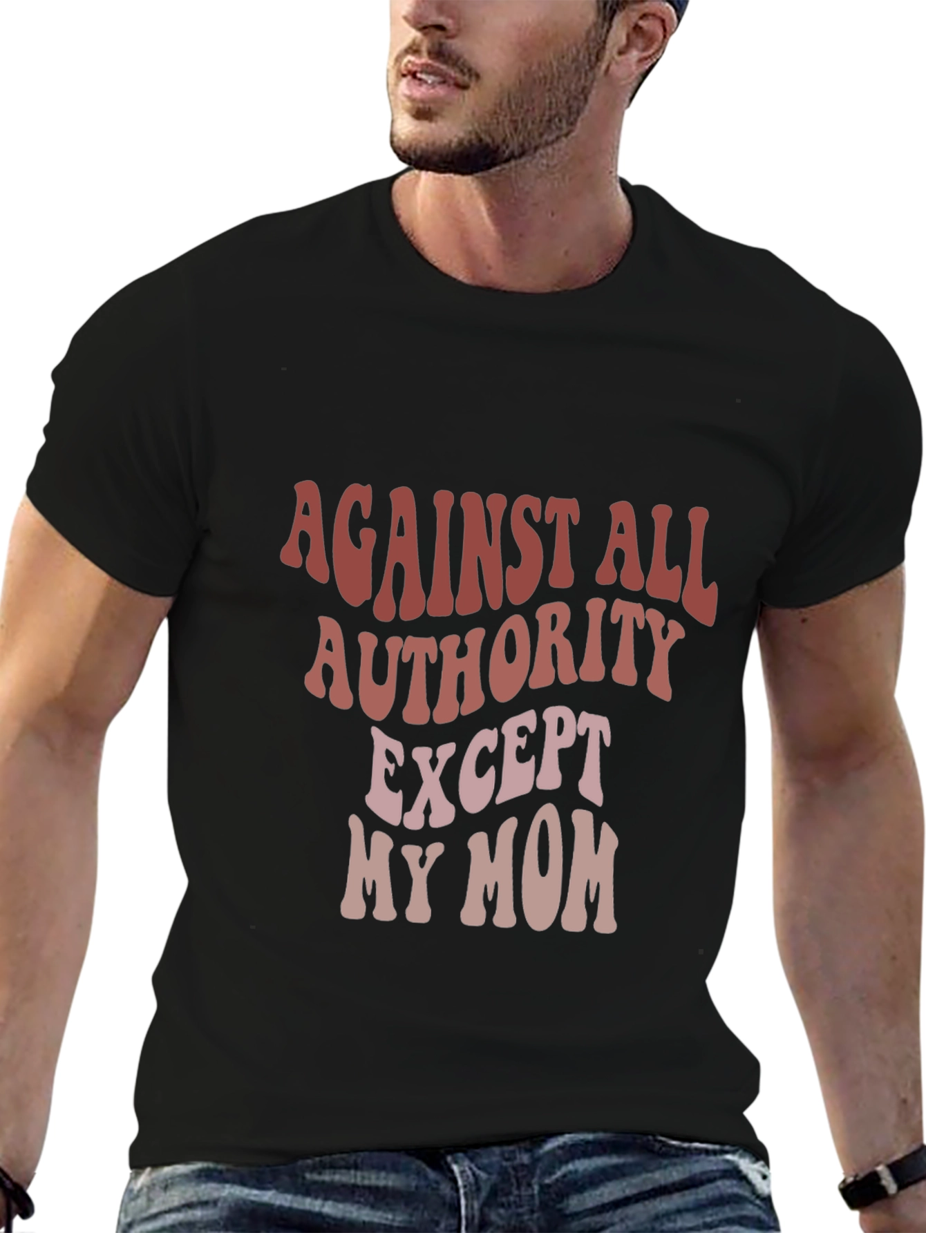 Against All Authority Except My Mom T-Shirt
