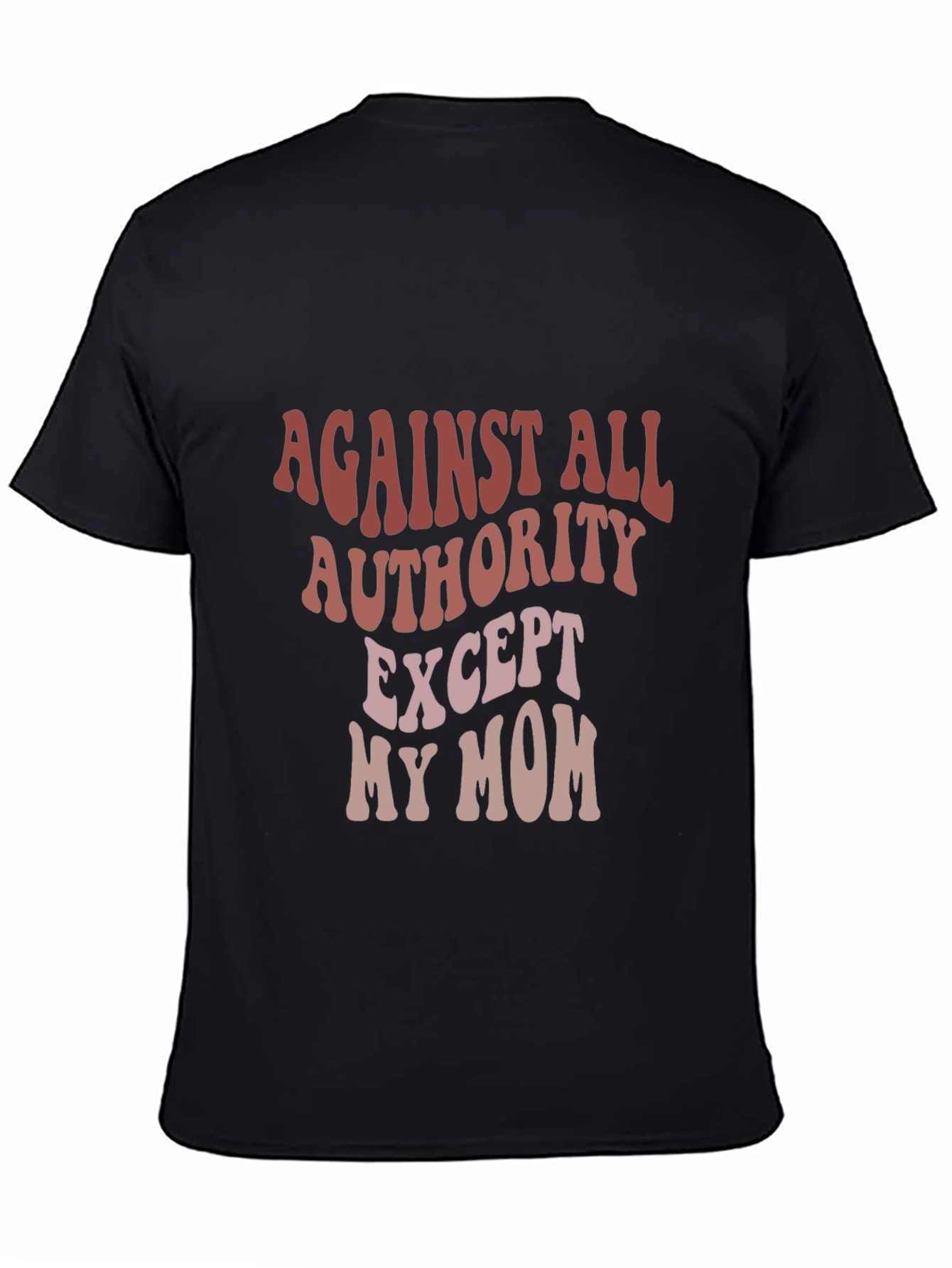 Against All Authority Except My Mom T-Shirt