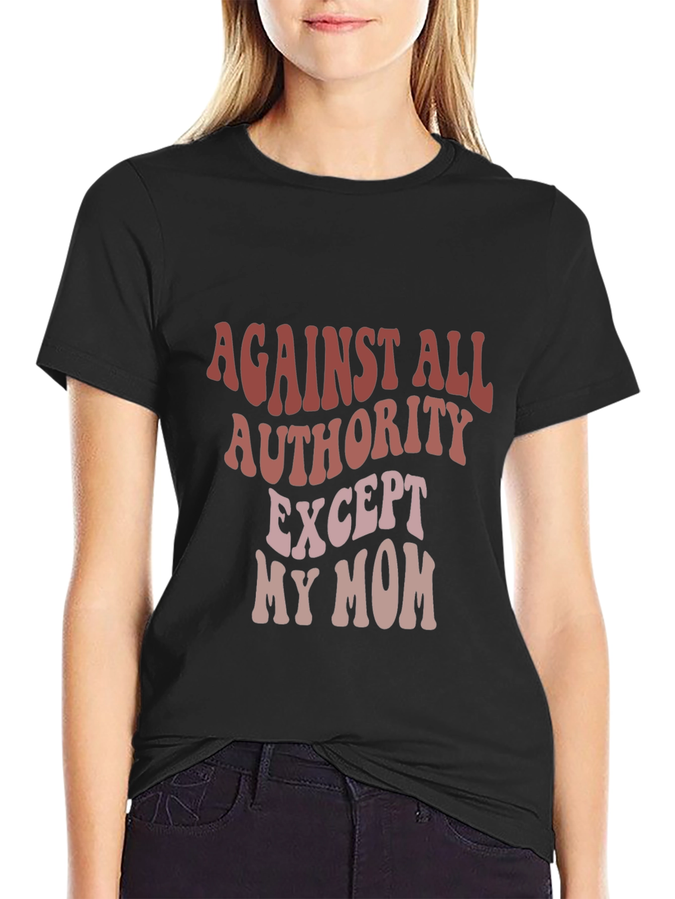 Against All Authority Except My Mom T-Shirt