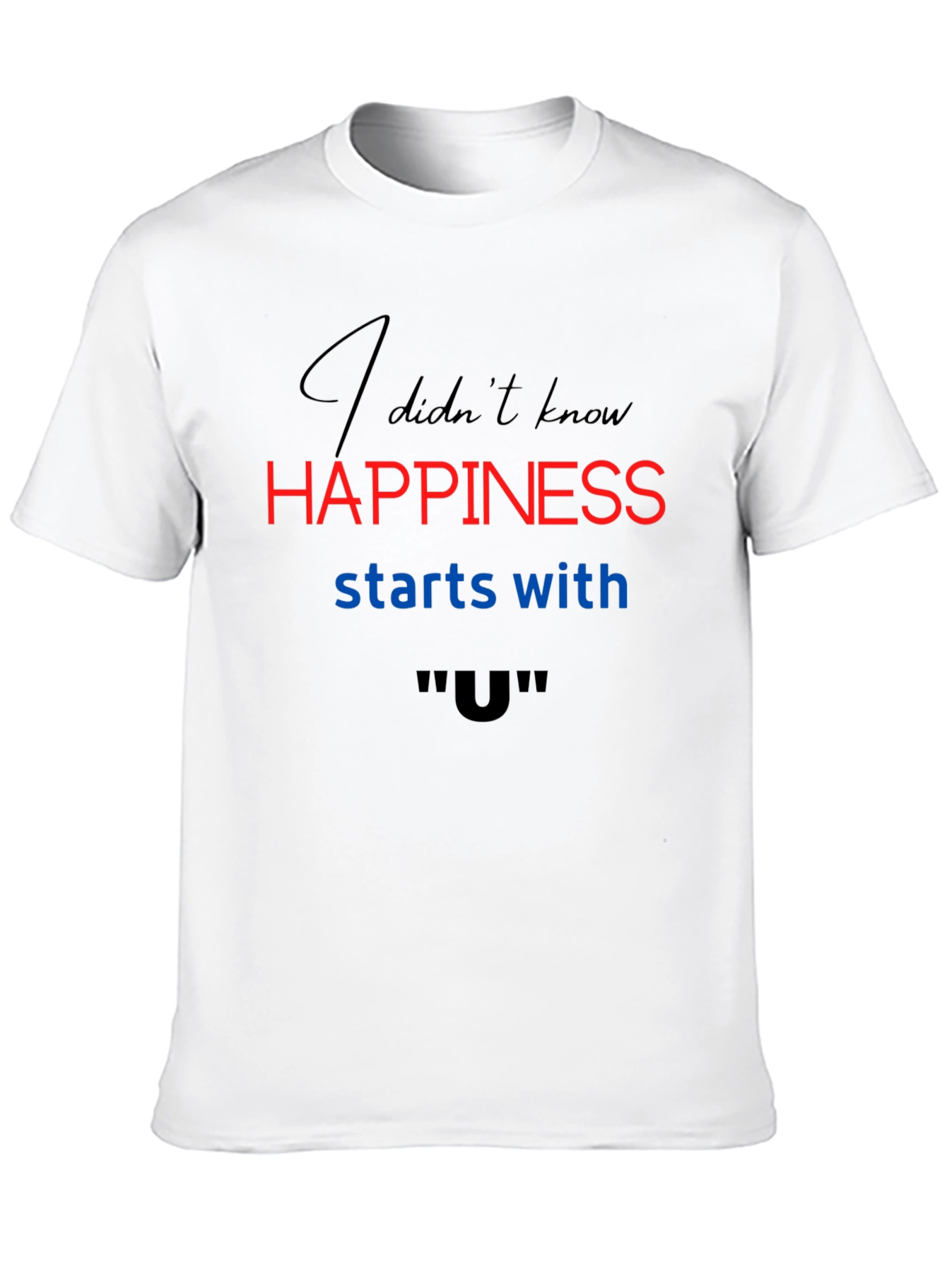 Happiness Starts With U T-Shirt