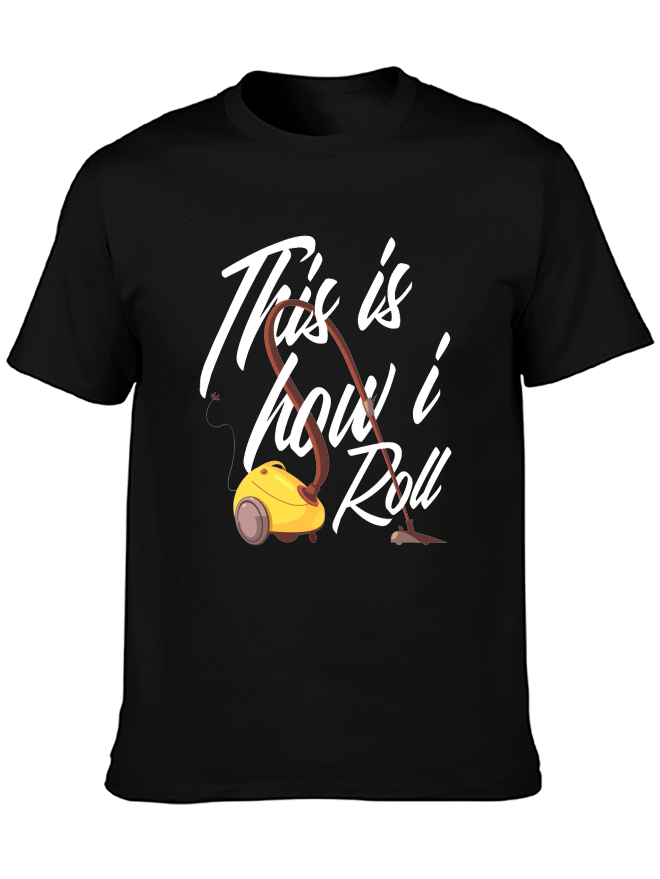 This is How I Roll T-Shirt Vacuum Cleaner