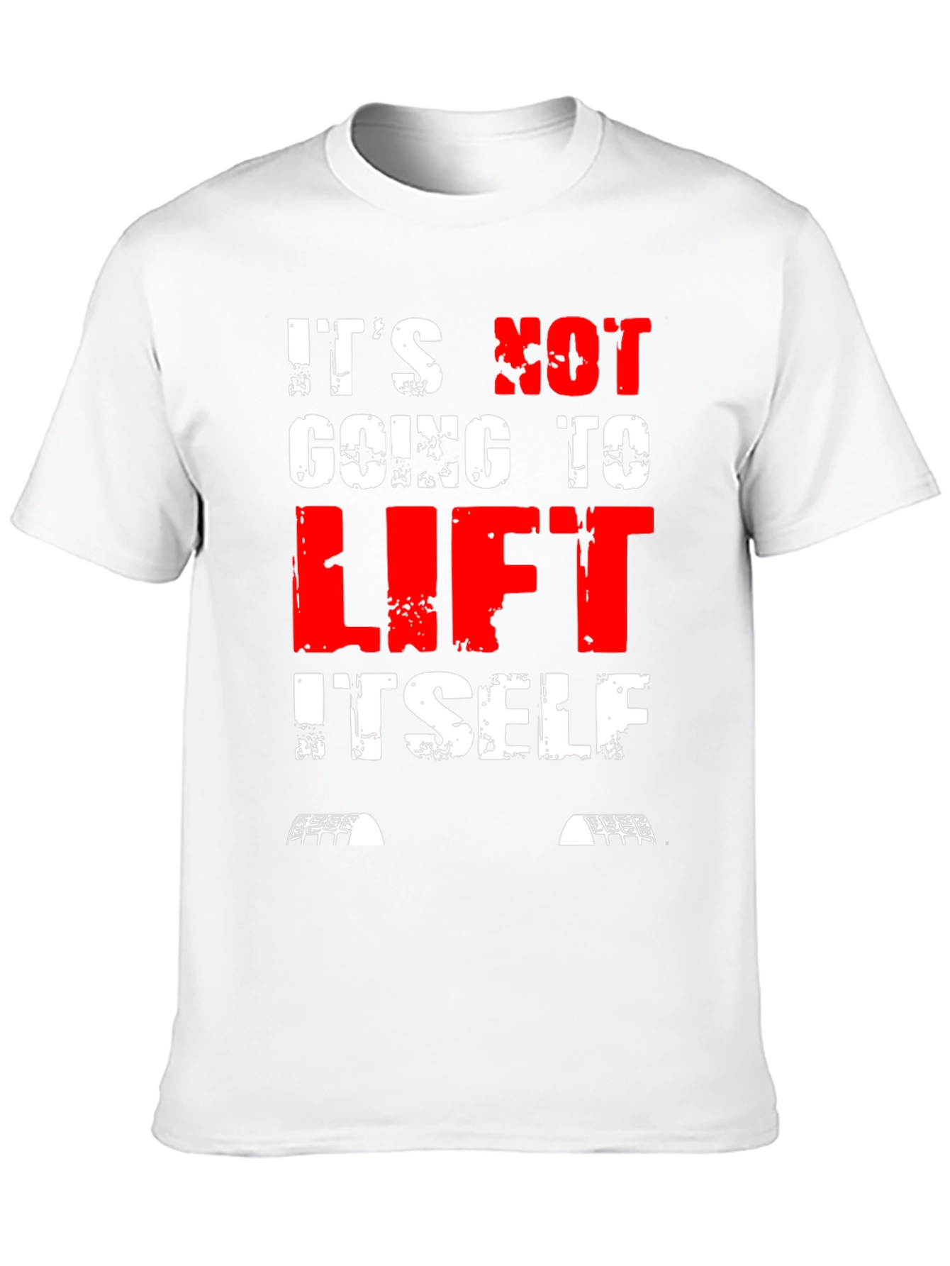 Its Not Going to Lift Itself T-Shirt
