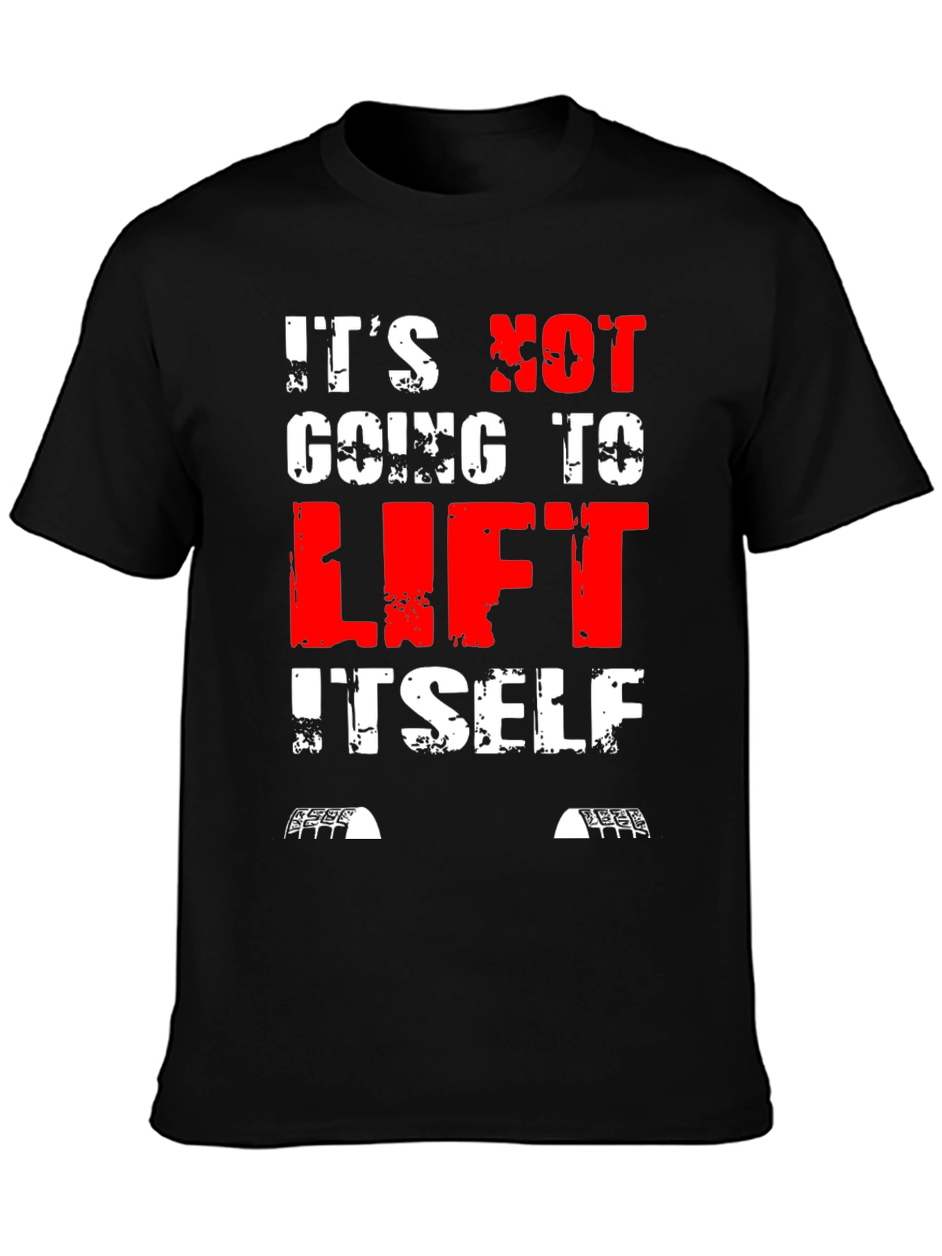 Its Not Going to Lift Itself T-Shirt